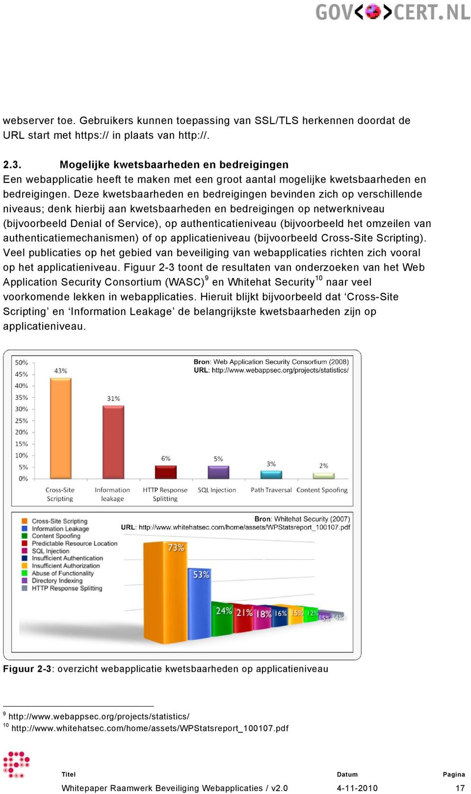 Deze kwetsbaarheden en bedreigingen bevinden zich op verschillende niveaus; denk hierbij aan kwetsbaarheden en bedreigingen op netwerkniveau (bijvoorbeeld Denial of Service), op authenticatieniveau