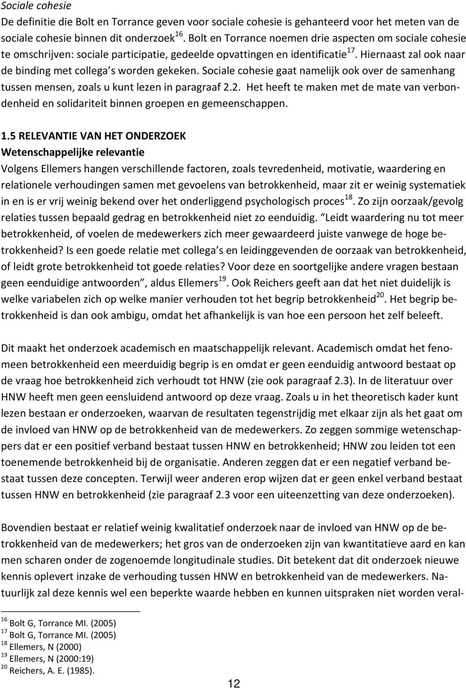 Sociale cohesie gaat namelijk ook over de samenhang tussen mensen, zoals u kunt lezen in paragraaf 2.2. Het heeft te maken met de mate van verbondenheid en solidariteit binnen groepen en gemeenschappen.