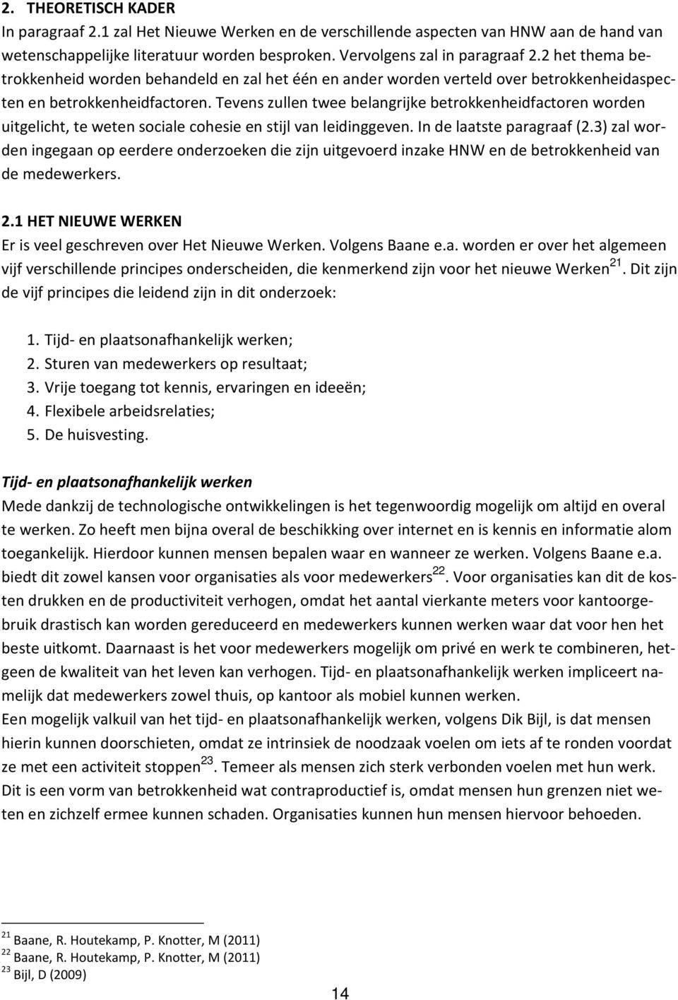 Tevens zullen twee belangrijke betrokkenheidfactoren worden uitgelicht, te weten sociale cohesie en stijl van leidinggeven. In de laatste paragraaf (2.