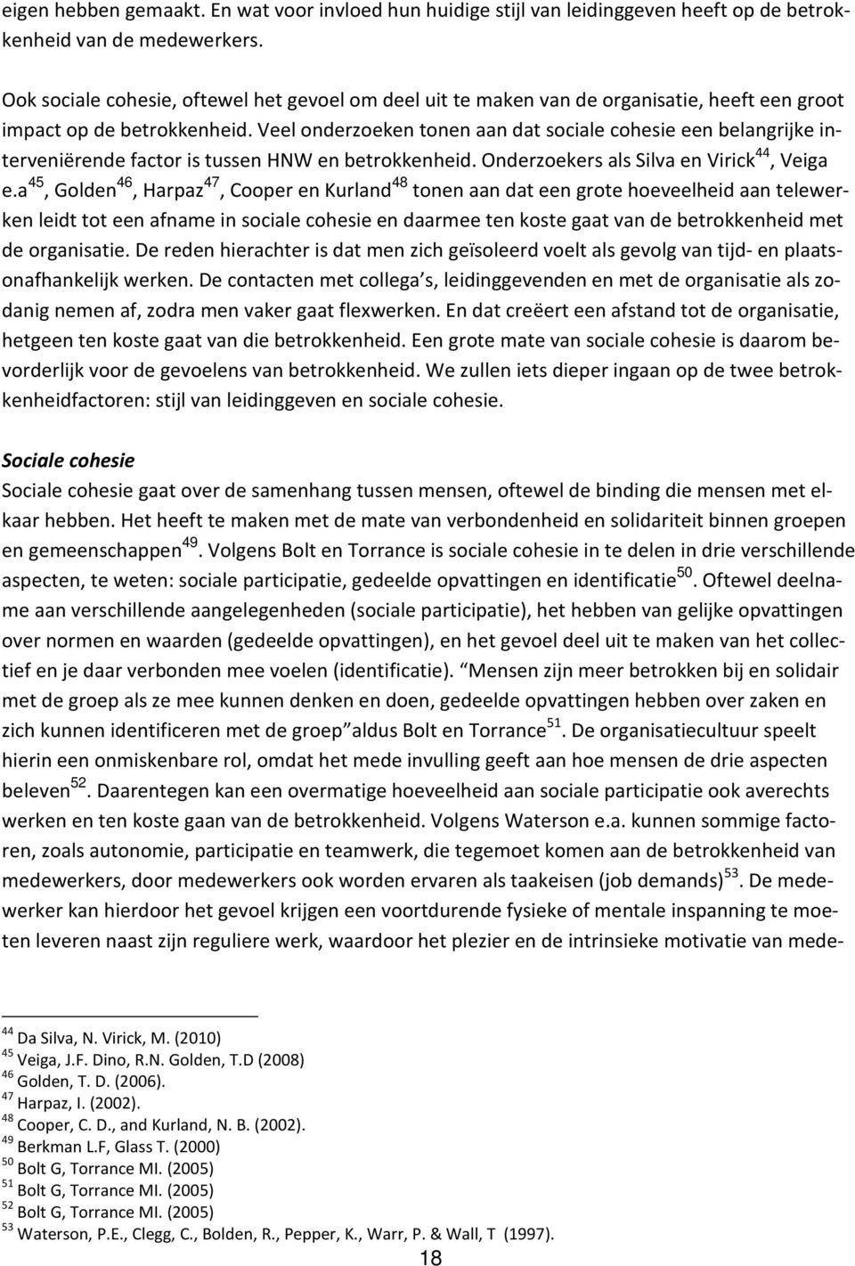 Veel onderzoeken tonen aan dat sociale cohesie een belangrijke interveniërende factor is tussen HNW en betrokkenheid. Onderzoekers als Silva en Virick 44, Veiga e.