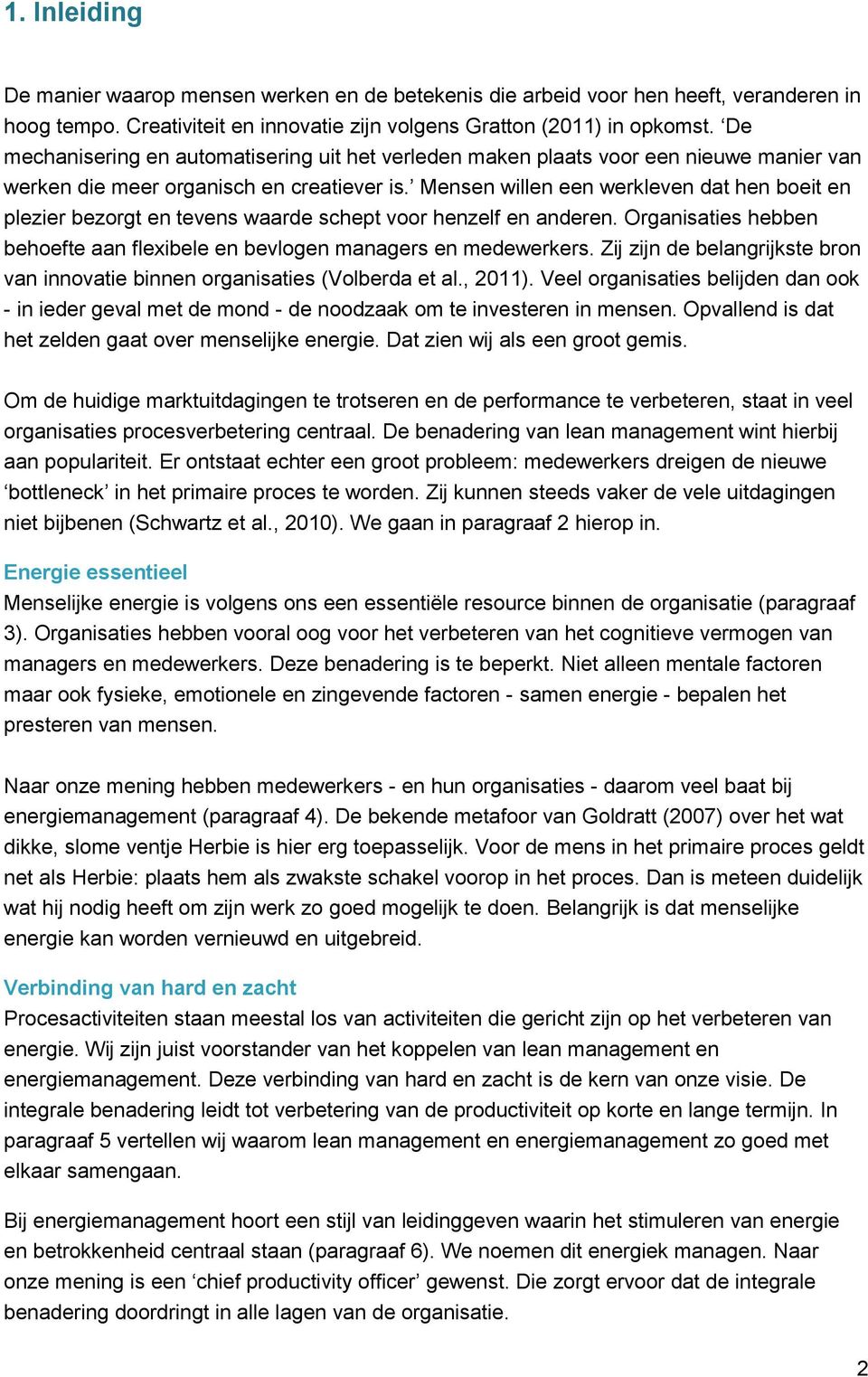 Mensen willen een werkleven dat hen boeit en plezier bezorgt en tevens waarde schept voor henzelf en anderen. Organisaties hebben behoefte aan flexibele en bevlogen managers en medewerkers.