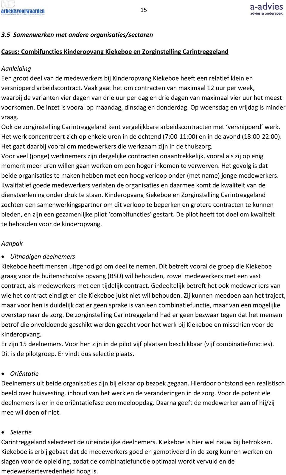 Vaak gaat het om contracten van maximaal 12 uur per week, waarbij de varianten vier dagen van drie uur per dag en drie dagen van maximaal vier uur het meest voorkomen.