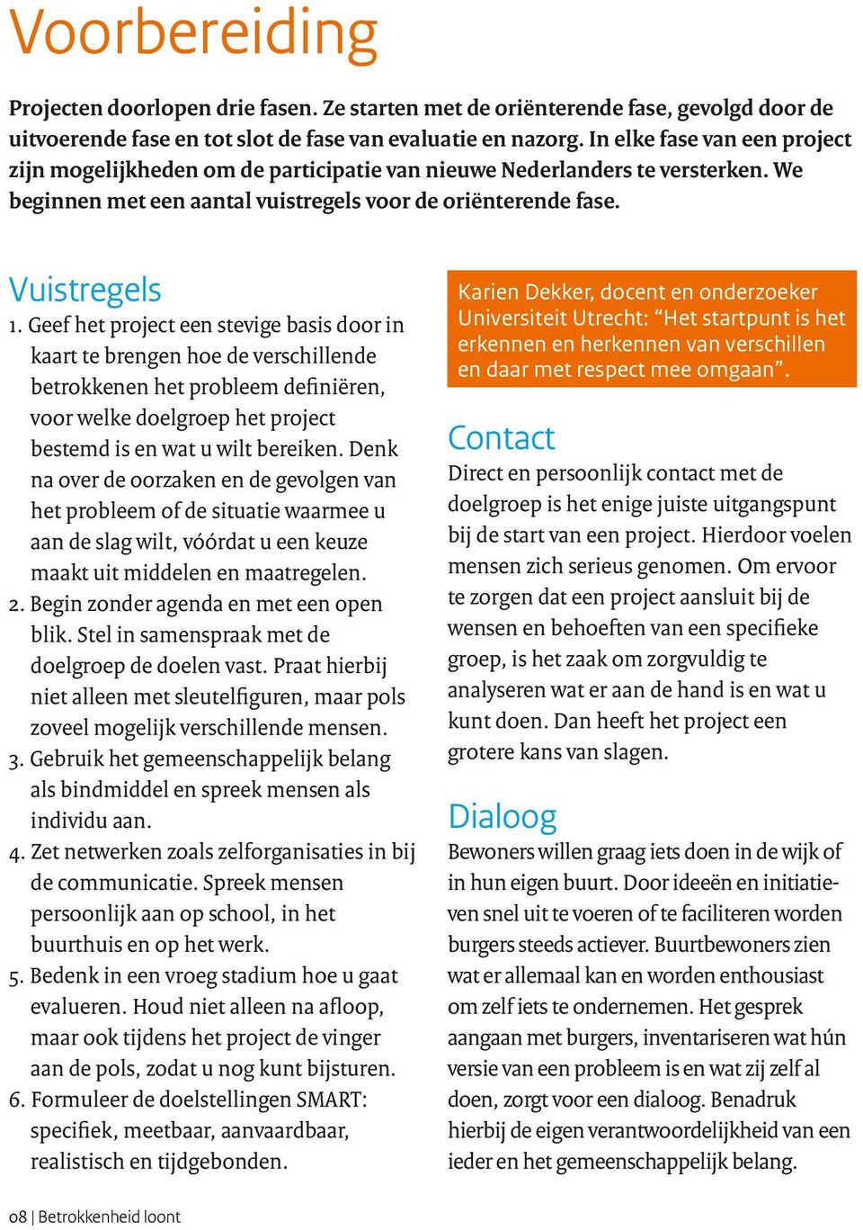 Geef het project een stevige basis door in kaart te brengen hoe de verschillende betrokkenen het probleem definiëren, voor welke doelgroep het project bestemd is en wat u wilt bereiken.