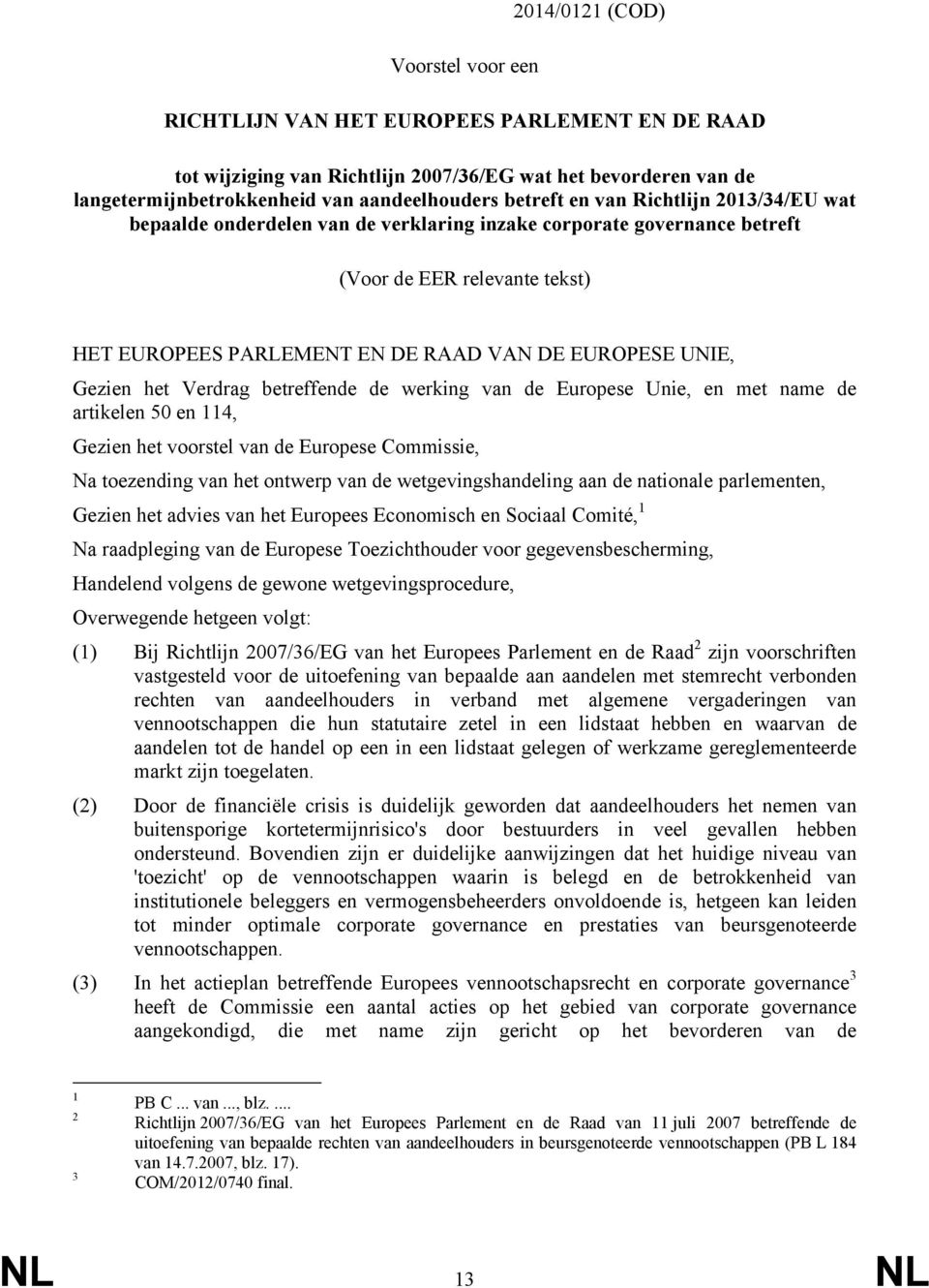 het Verdrag betreffende de werking van de Europese Unie, en met name de artikelen 50 en 114, Gezien het voorstel van de Europese Commissie, Na toezending van het ontwerp van de wetgevingshandeling