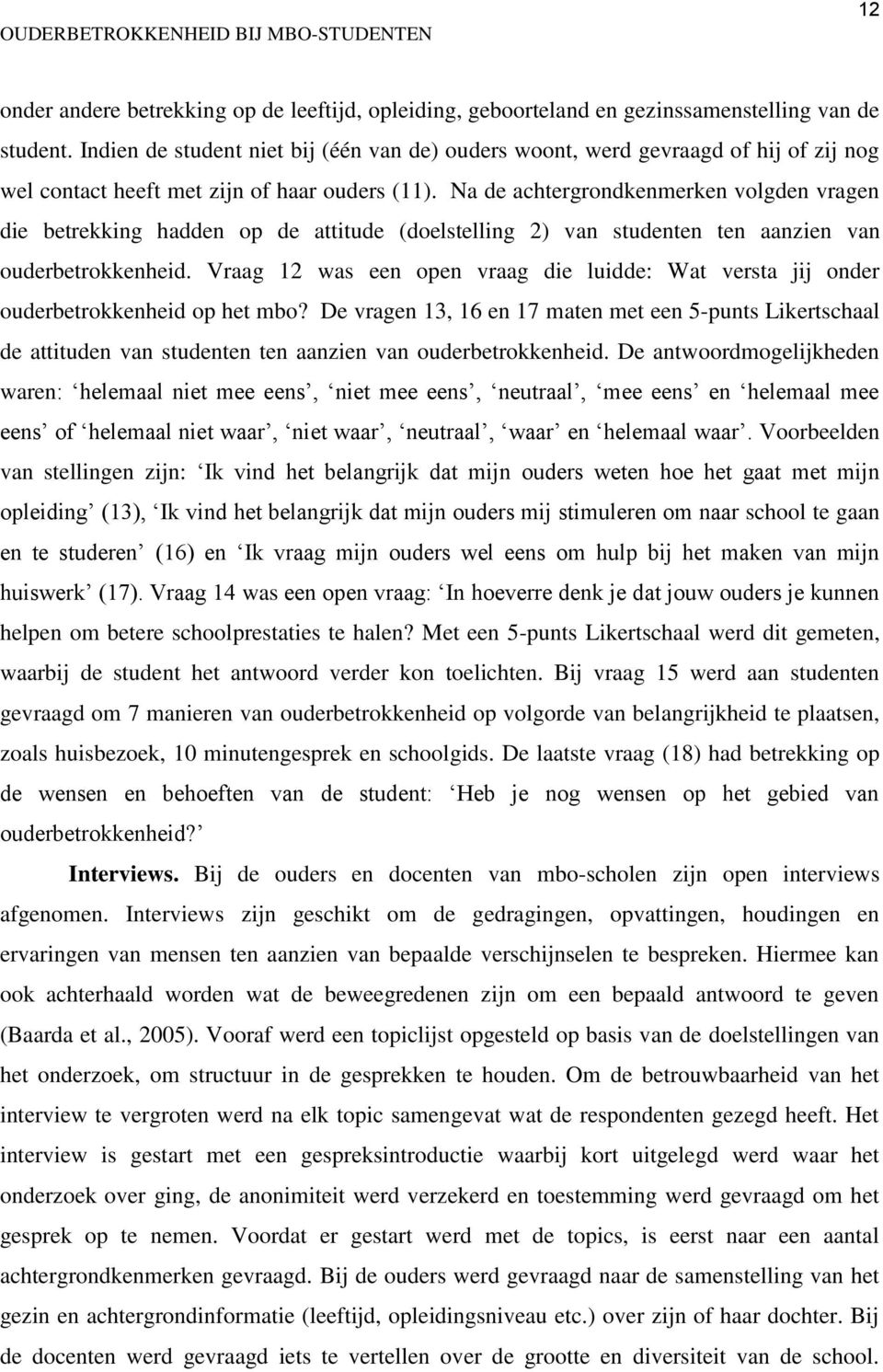 Na de achtergrondkenmerken volgden vragen die betrekking hadden op de attitude (doelstelling 2) van studenten ten aanzien van ouderbetrokkenheid.