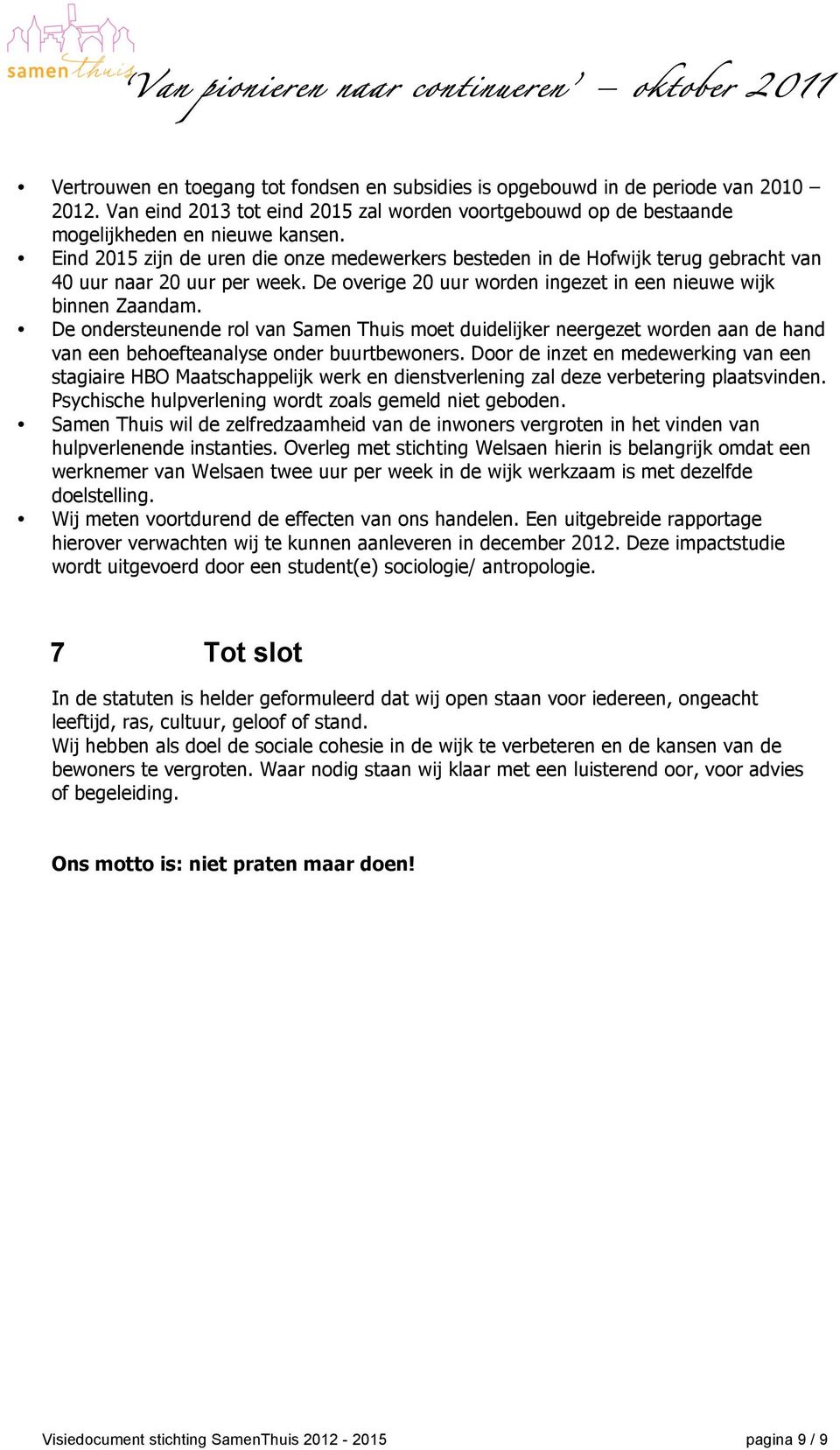 De ondersteunende rol van Samen Thuis moet duidelijker neergezet worden aan de hand van een behoefteanalyse onder buurtbewoners.