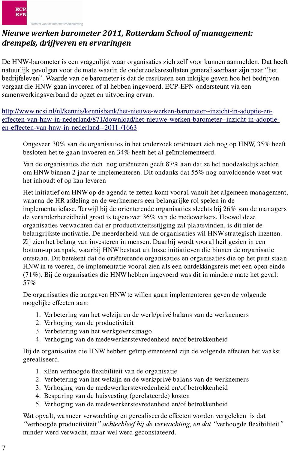 Waarde van de barometer is dat de resultaten een inkijkje geven hoe het bedrijven vergaat die HNW gaan invoeren of al hebben ingevoerd.