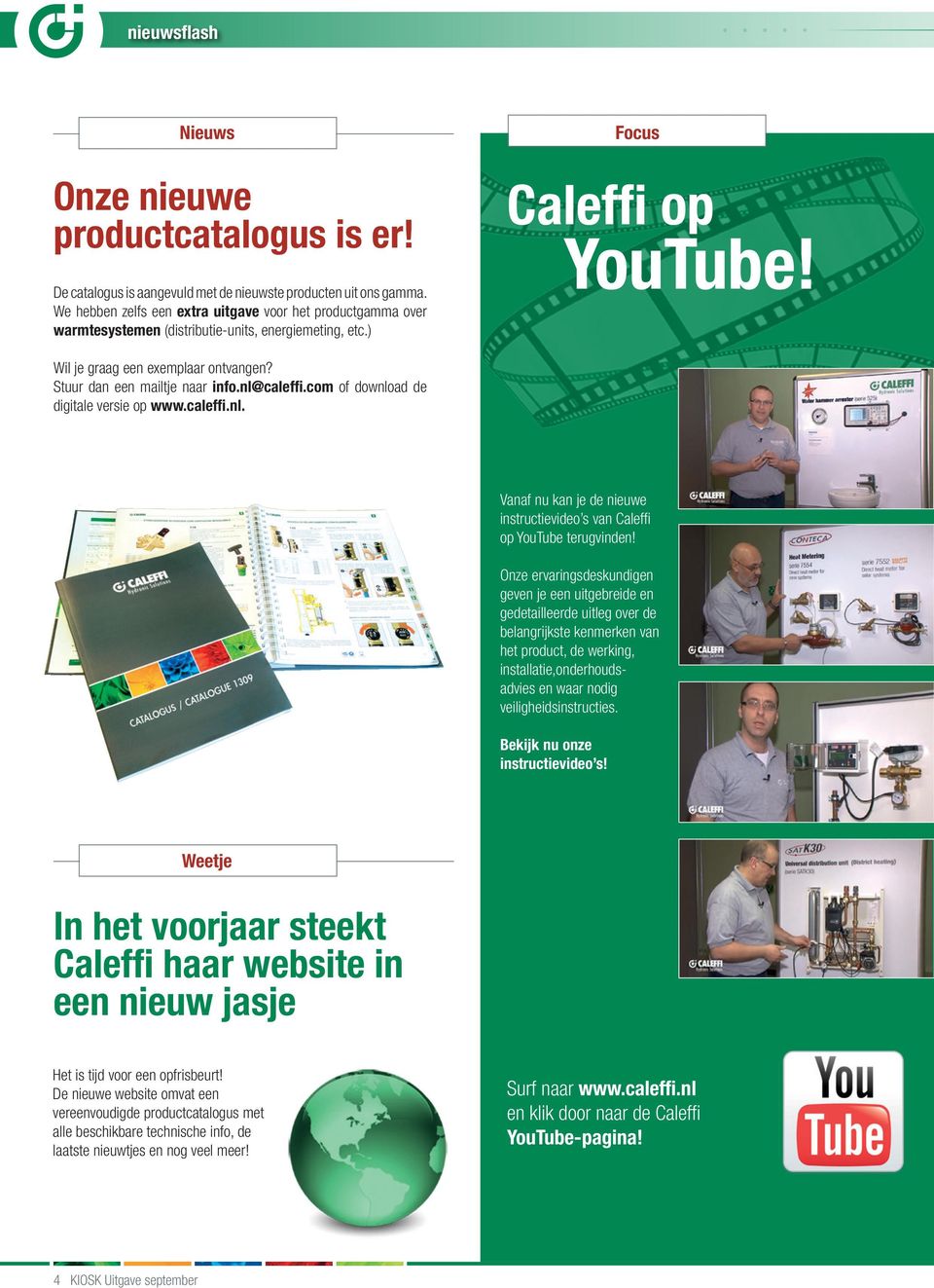Stuur dan een mailtje naar info.nl@caleffi.com of download de digitale versie op www.caleffi.nl. Vanaf nu kan je de nieuwe instructievideo s van Caleffi op YouTube terugvinden!