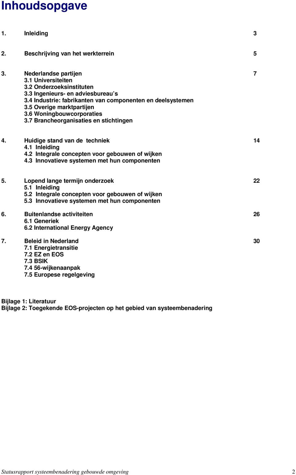 2 Integrale concepten voor gebouwen of wijken 4.3 Innovatieve systemen met hun componenten 5. Lopend lange termijn onderzoek 22 5.1 Inleiding 5.2 Integrale concepten voor gebouwen of wijken 5.