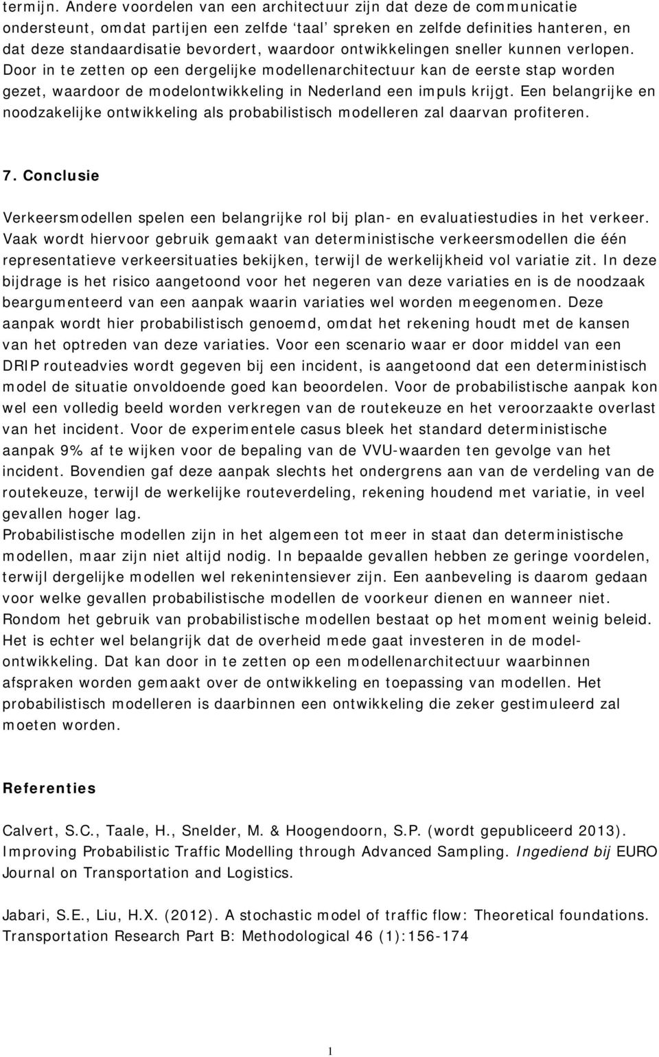 ontwikkelingen sneller kunnen verlopen. Door in te zetten op een dergelijke modellenarchitectuur kan de eerste stap worden gezet, waardoor de modelontwikkeling in Nederland een impuls krijgt.