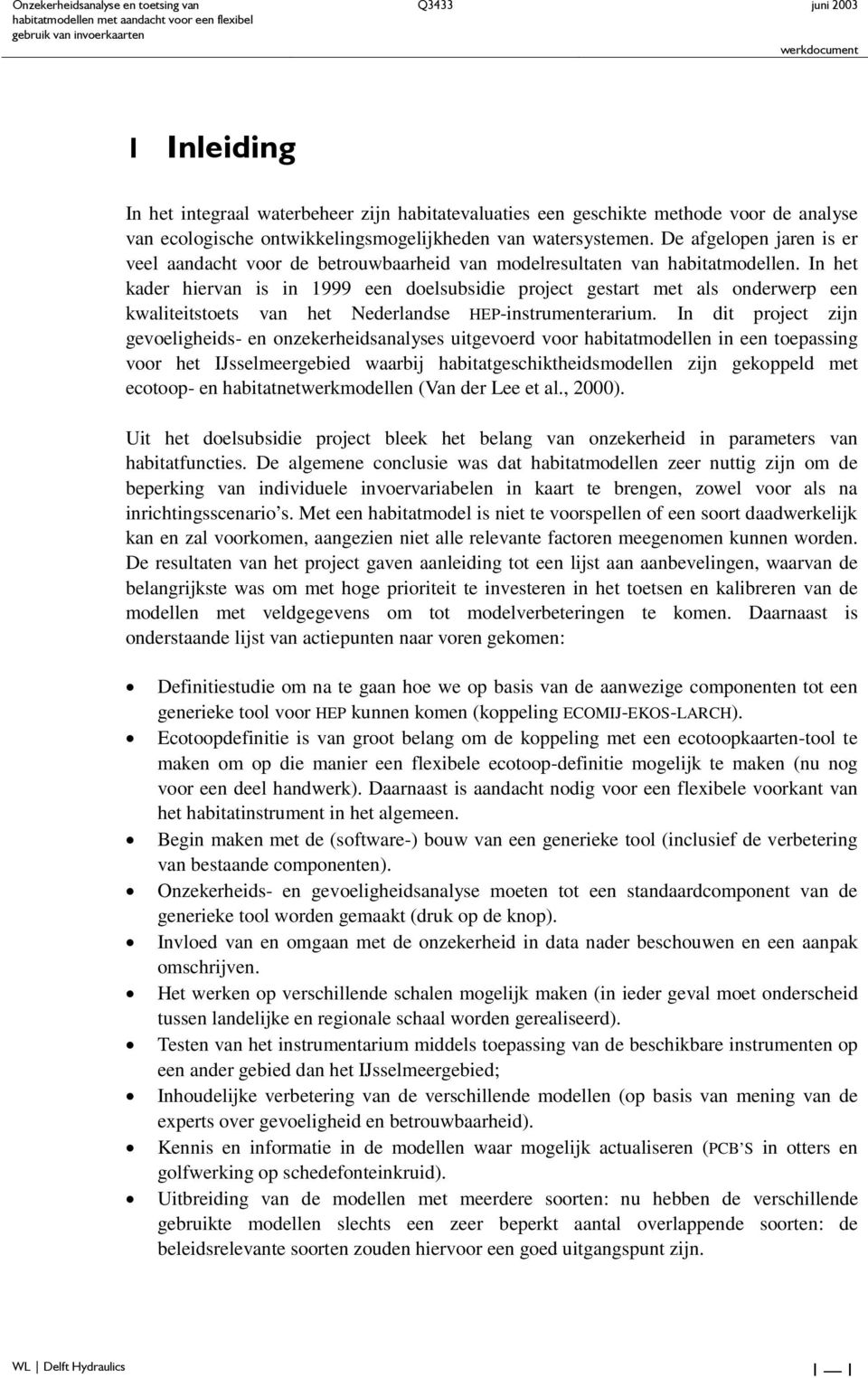 In het kader hiervan is in 1999 een doelsubsidie project gestart met als onderwerp een kwaliteitstoets van het Nederlandse HEP-instrumenterarium.