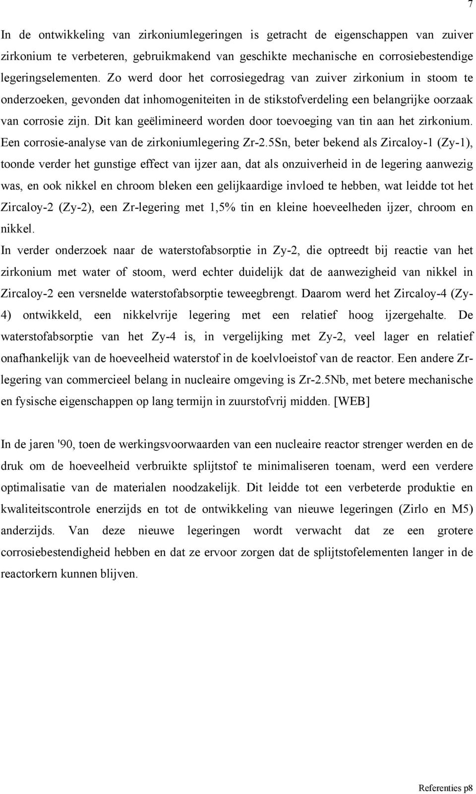 Dit kan geëlimineerd worden door toevoeging van tin aan het zirkonium. Een corrosie-analyse van de zirkoniumlegering Zr-2.