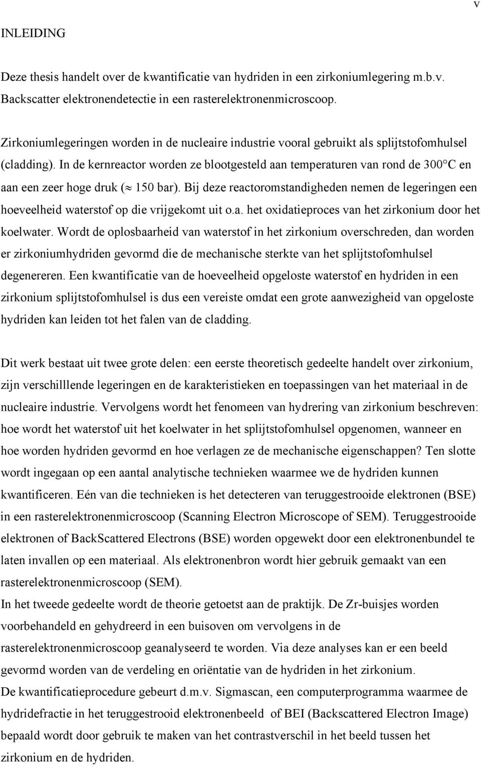 In de kernreactor worden ze blootgesteld aan temperaturen van rond de 300 C en aan een zeer hoge druk ( 150 bar).