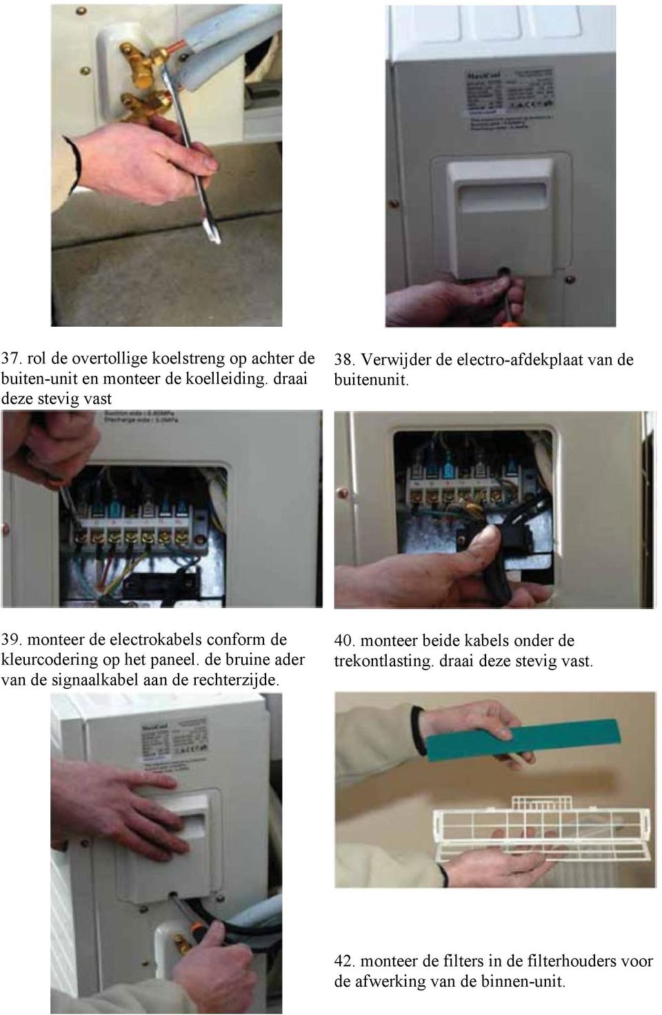 monteer de electrokabels conform de kleurcodering op het paneel.