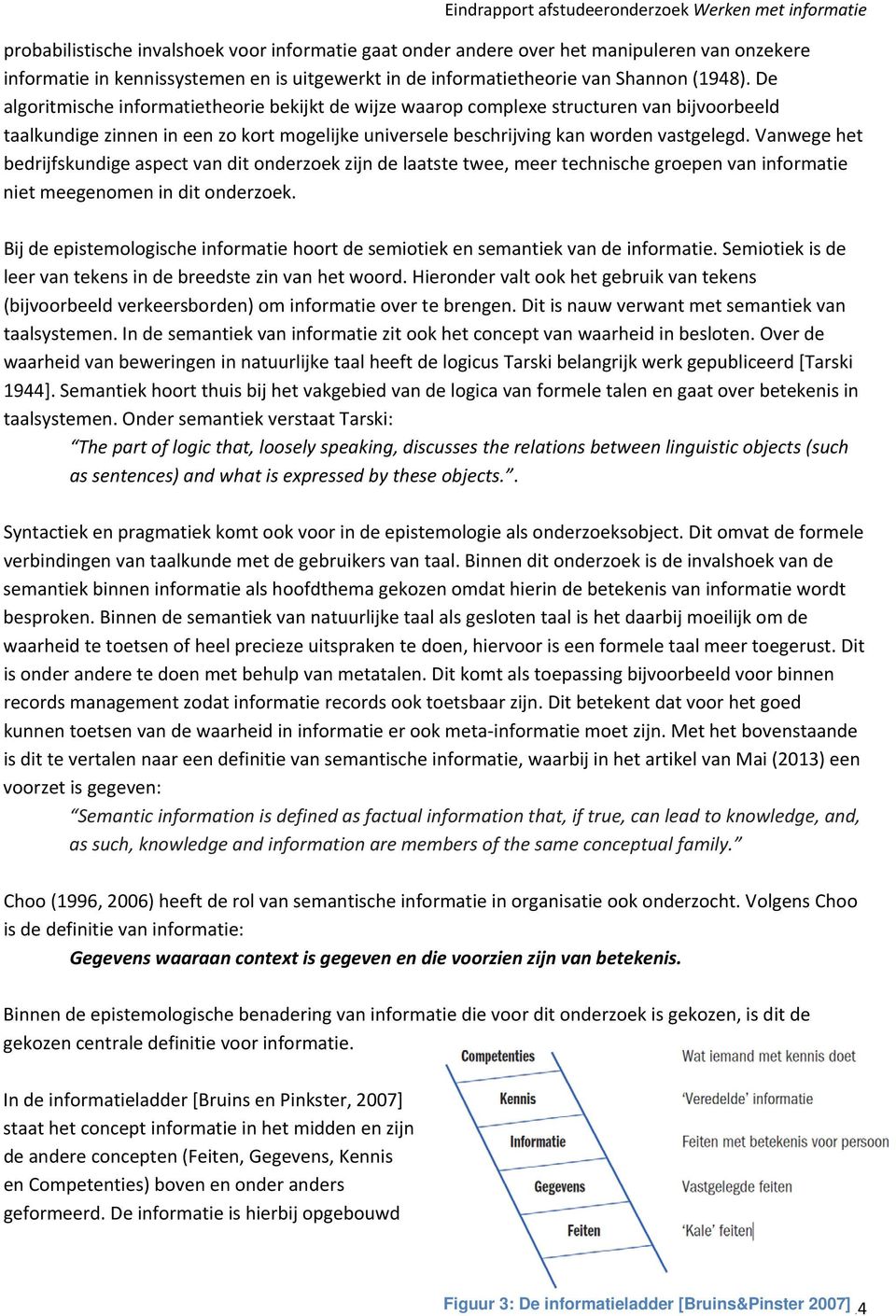 Vanwege het bedrijfskundige aspect van dit onderzoek zijn de laatste twee, meer technische groepen van informatie niet meegenomen in dit onderzoek.