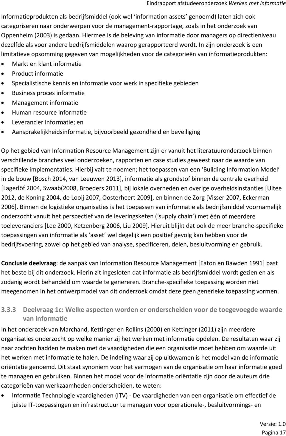 In zijn onderzoek is een limitatieve opsomming gegeven van mogelijkheden voor de categorieën van informatieprodukten: Markt en klant informatie Product informatie Specialistische kennis en informatie