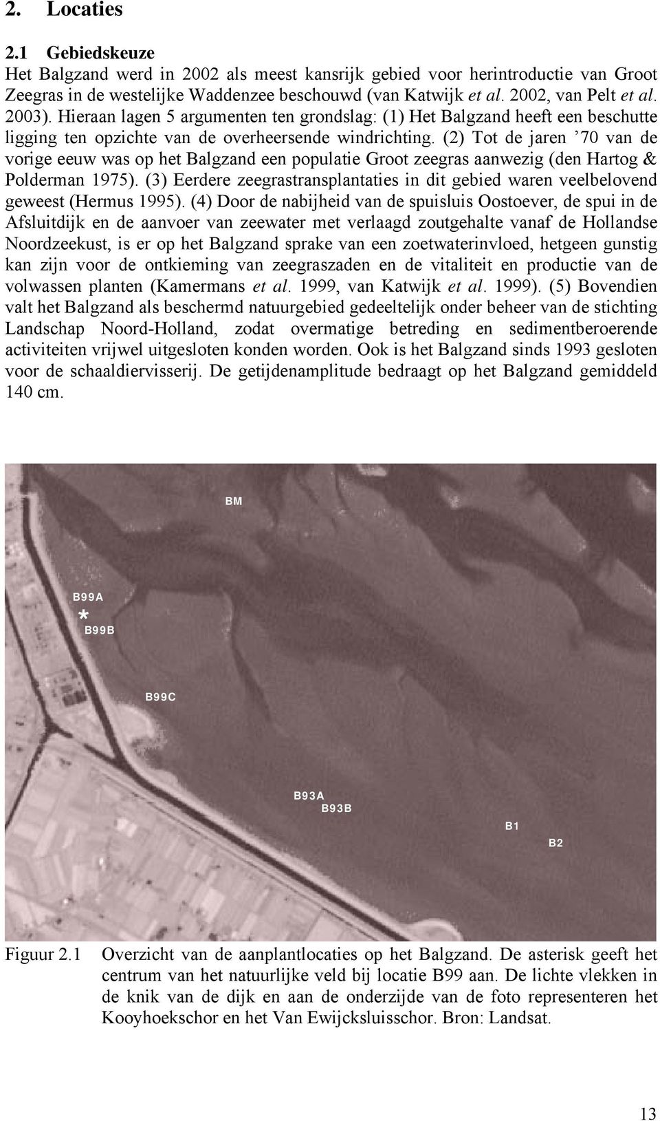 (2) Tot de jaren 70 van de vorige eeuw was op het Balgzand een populatie Groot zeegras aanwezig (den Hartog & Polderman 1975).