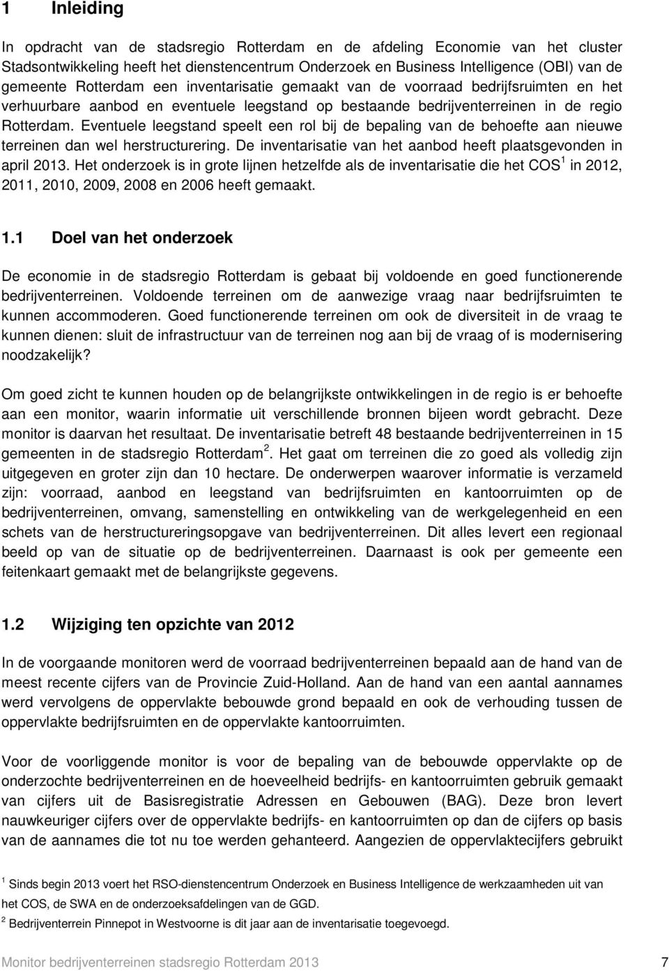 Eventuele leegstand speelt een rol bij de bepaling van de behoefte aan nieuwe terreinen dan wel herstructurering. De inventarisatie van het aanbod heeft plaatsgevonden in april 2013.