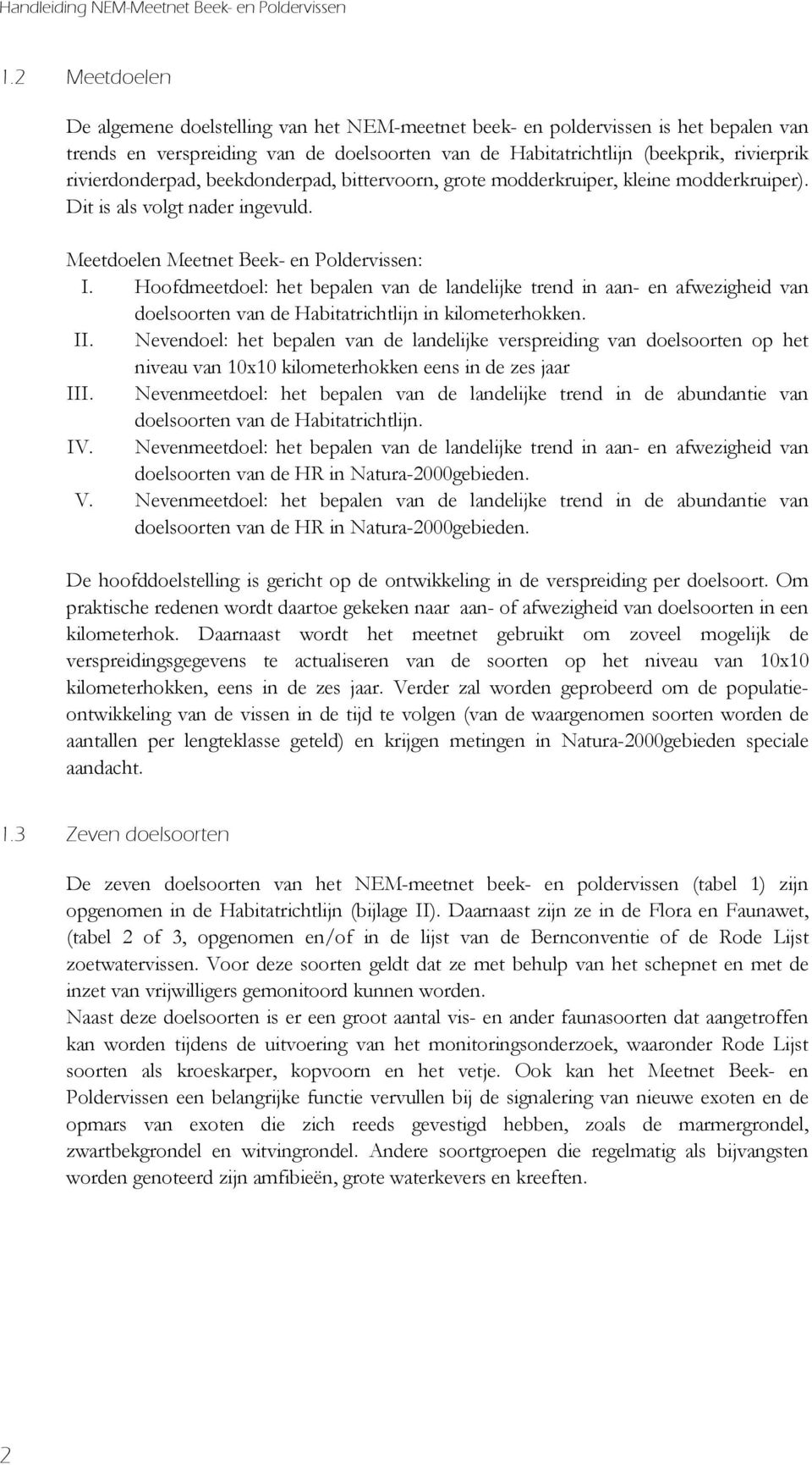 rivierdonderpad, beekdonderpad, bittervoorn, grote modderkruiper, kleine modderkruiper). Dit is als volgt nader ingevuld. Meetdoelen Meetnet Beek- en Poldervissen: I.