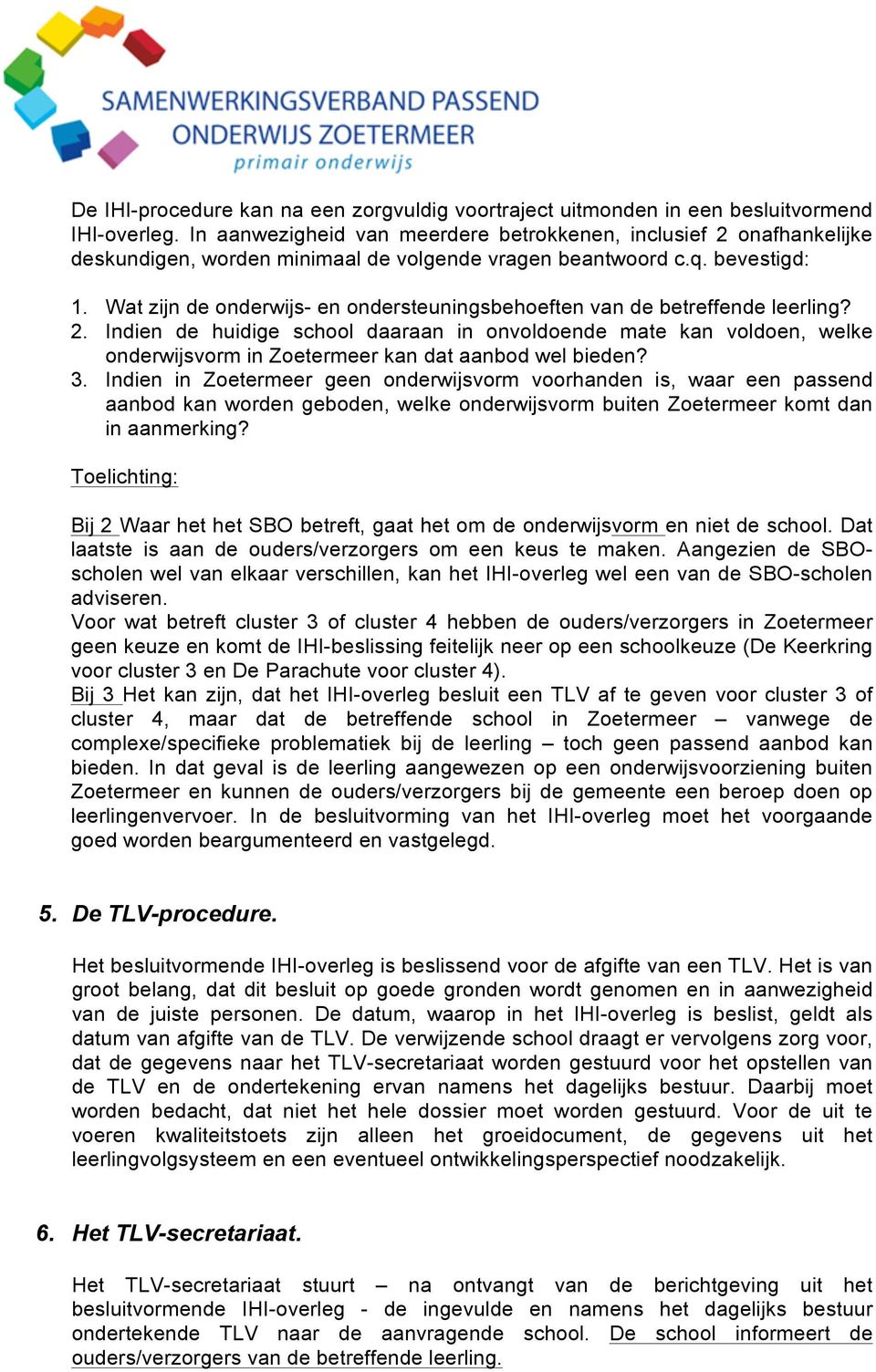 Wat zijn de onderwijs- en ondersteuningsbehoeften van de betreffende leerling? 2.