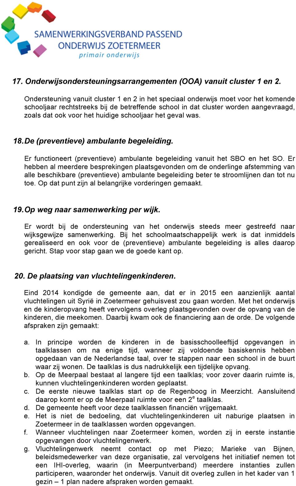 schooljaar het geval was. 18. De (preventieve) ambulante begeleiding. Er functioneert (preventieve) ambulante begeleiding vanuit het SBO en het SO.