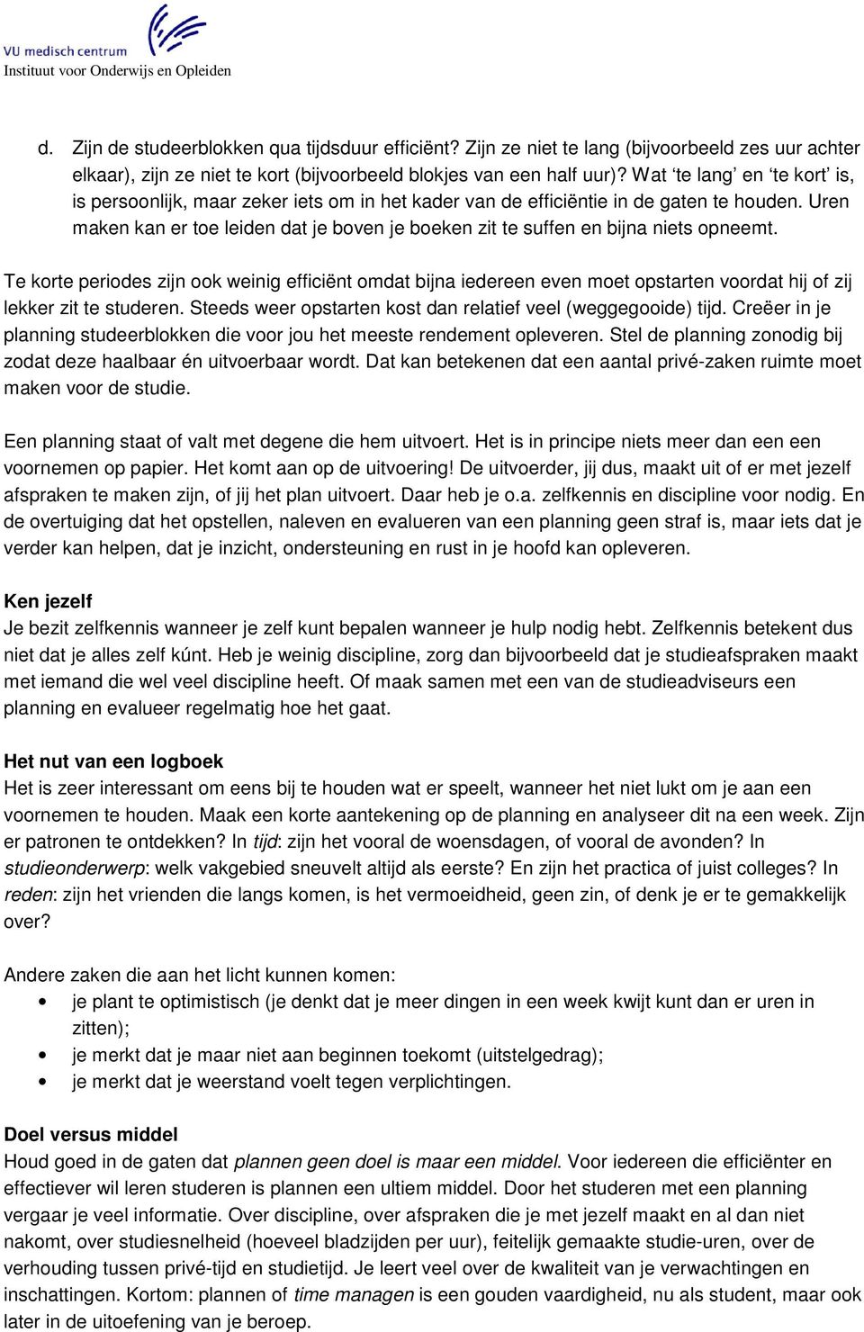 Wat te lang en te kort is, is persoonlijk, maar zeker iets om in het kader van de efficiëntie in de gaten te houden.