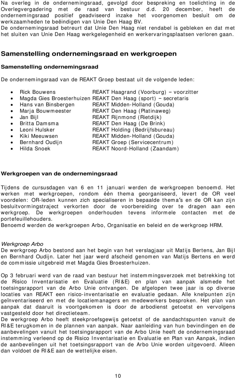 Samenstelling ondernemingsraad en werkgroepen Samenstelling ondernemingsraad De ondernemingsraad van de REAKT Groep bestaat uit de volgende leden: Rick Bouwens REAKT Haagrand (Voorburg) voorzitter