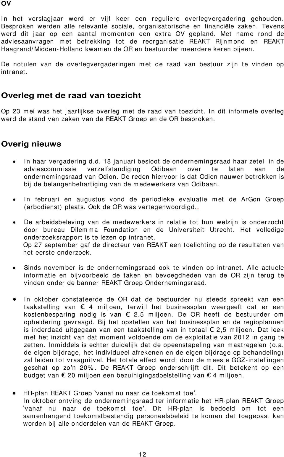 Met name rond de adviesaanvragen met betrekking tot de reorganisatie REAKT Rijnmond en REAKT Haagrand/Midden-Holland kwamen de OR en bestuurder meerdere keren bijeen.