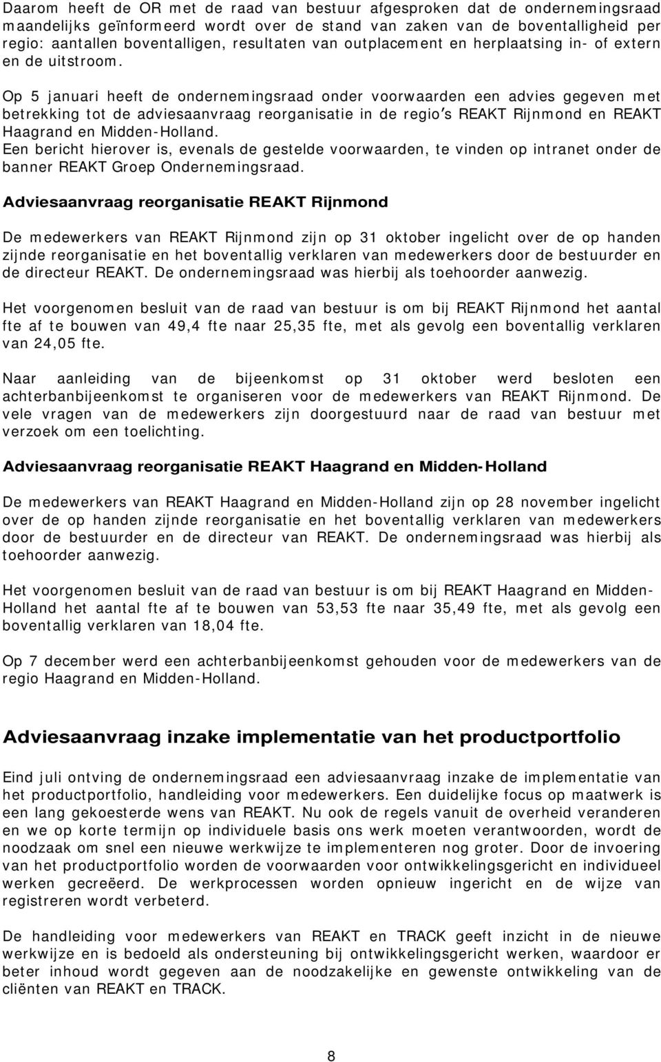 Op 5 januari heeft de ondernemingsraad onder voorwaarden een advies gegeven met betrekking tot de adviesaanvraag reorganisatie in de regio s REAKT Rijnmond en REAKT Haagrand en Midden-Holland.