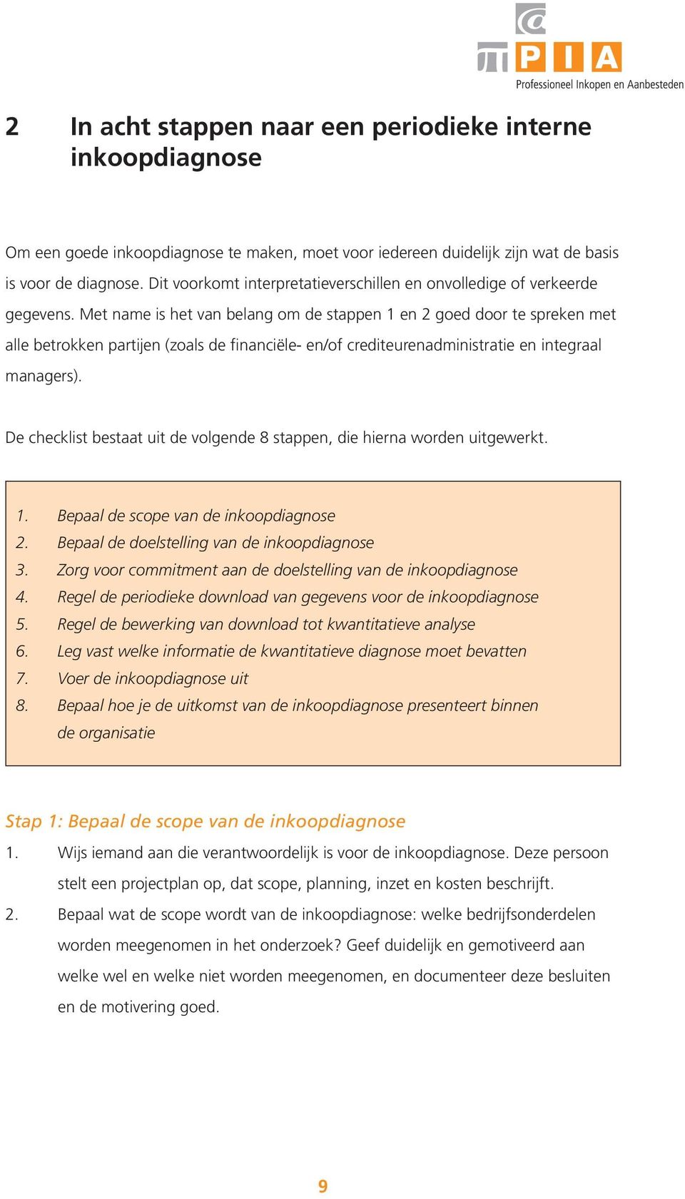 Met name is het van belang om de stappen 1 en 2 goed door te spreken met alle betrokken partijen (zoals de financiële- en/of crediteurenadministratie en integraal managers).