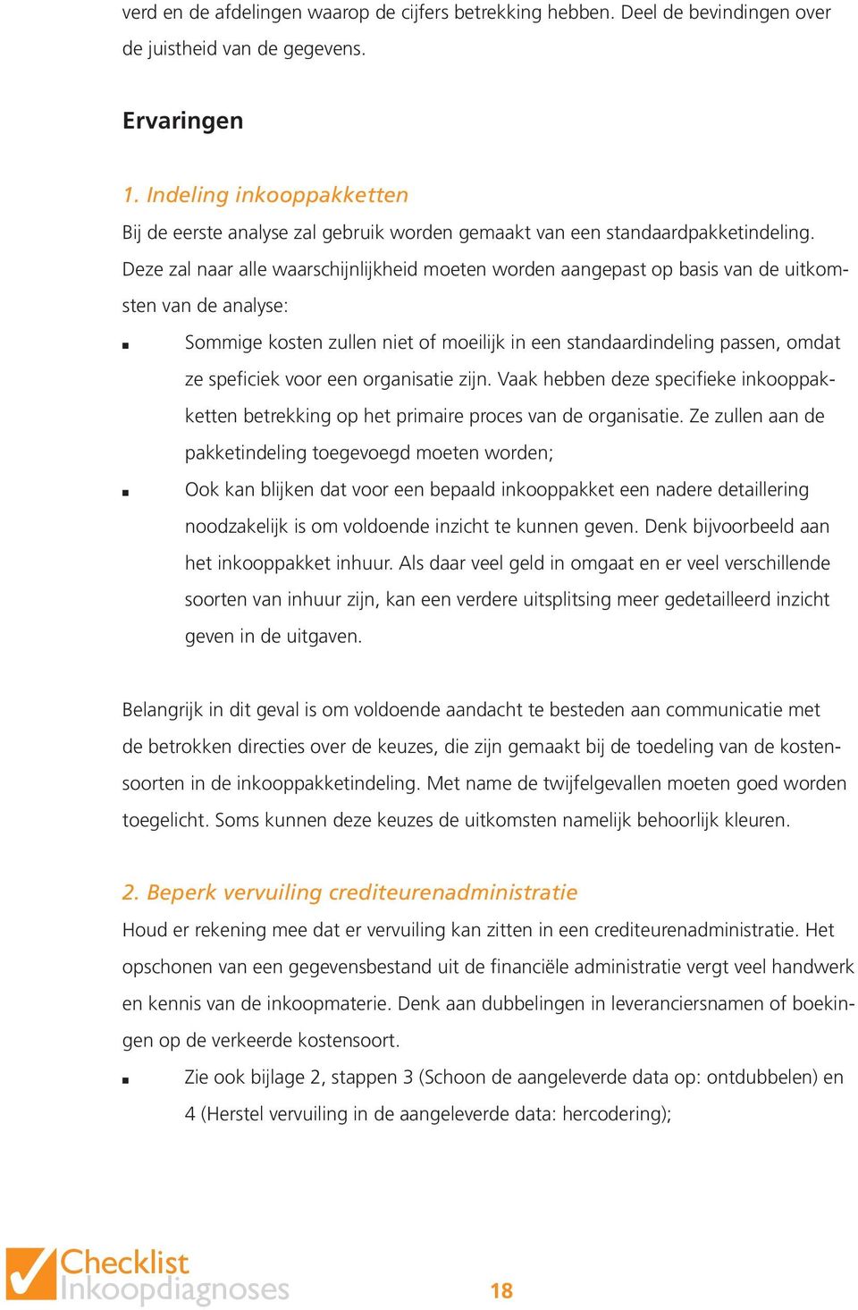 Deze zal naar alle waarschijnlijkheid moeten worden aangepast op basis van de uitkomsten van de analyse: Sommige kosten zullen niet of moeilijk in een standaardindeling passen, omdat ze speficiek