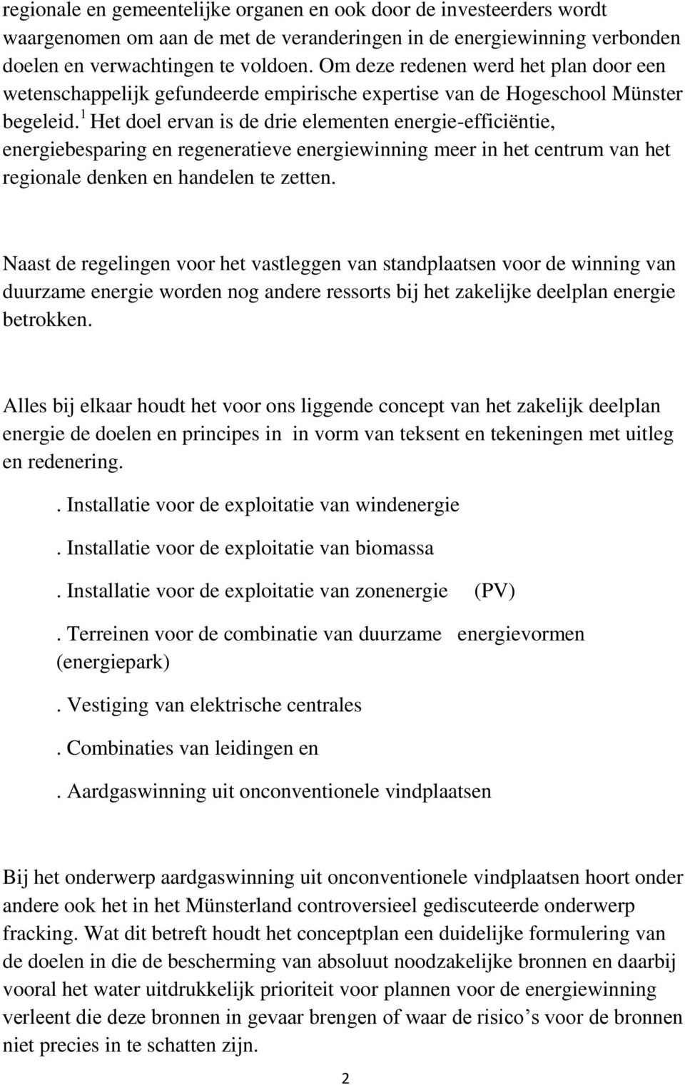 1 Het doel ervan is de drie elementen energie-efficiëntie, energiebesparing en regeneratieve energiewinning meer in het centrum van het regionale denken en handelen te zetten.