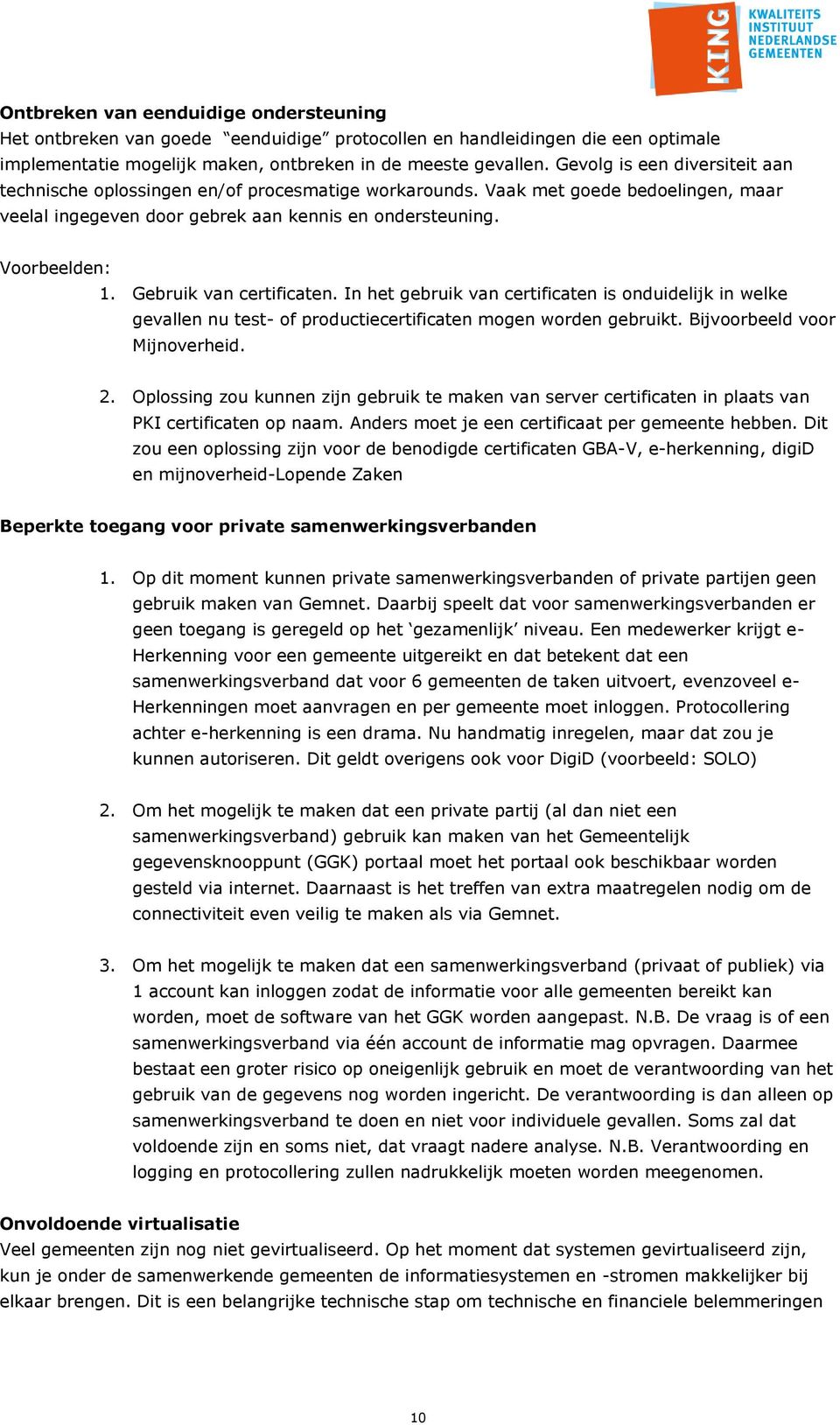 Gebruik van certificaten. In het gebruik van certificaten is onduidelijk in welke gevallen nu test- of productiecertificaten mogen worden gebruikt. Bijvoorbeeld voor Mijnoverheid. 2.