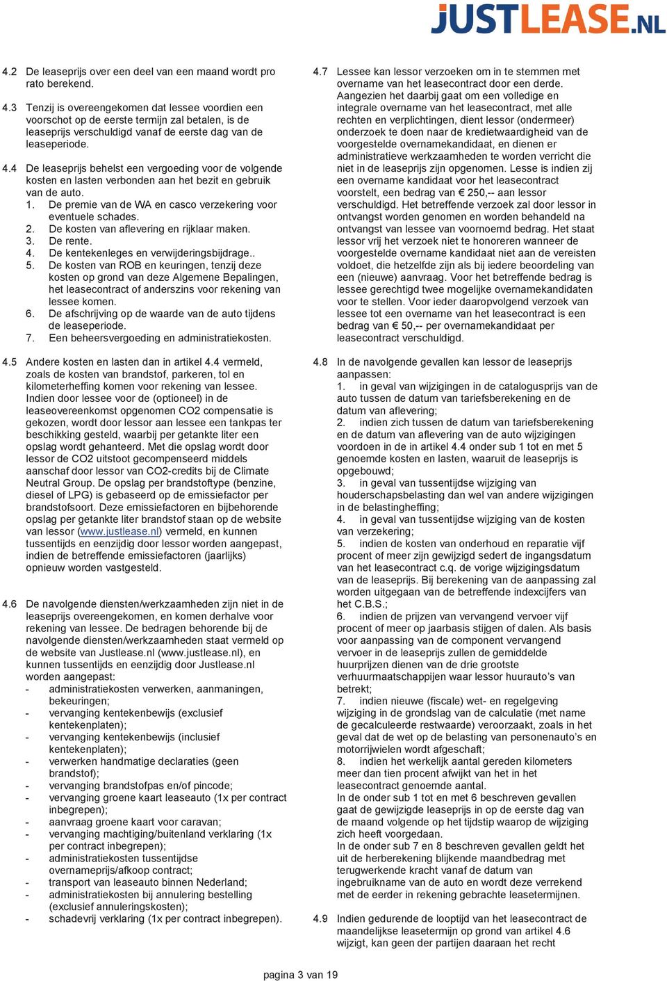 4 De leaseprijs behelst een vergoeding voor de volgende kosten en lasten verbonden aan het bezit en gebruik van de auto. 1. De premie van de WA en casco verzekering voor eventuele schades. 2.