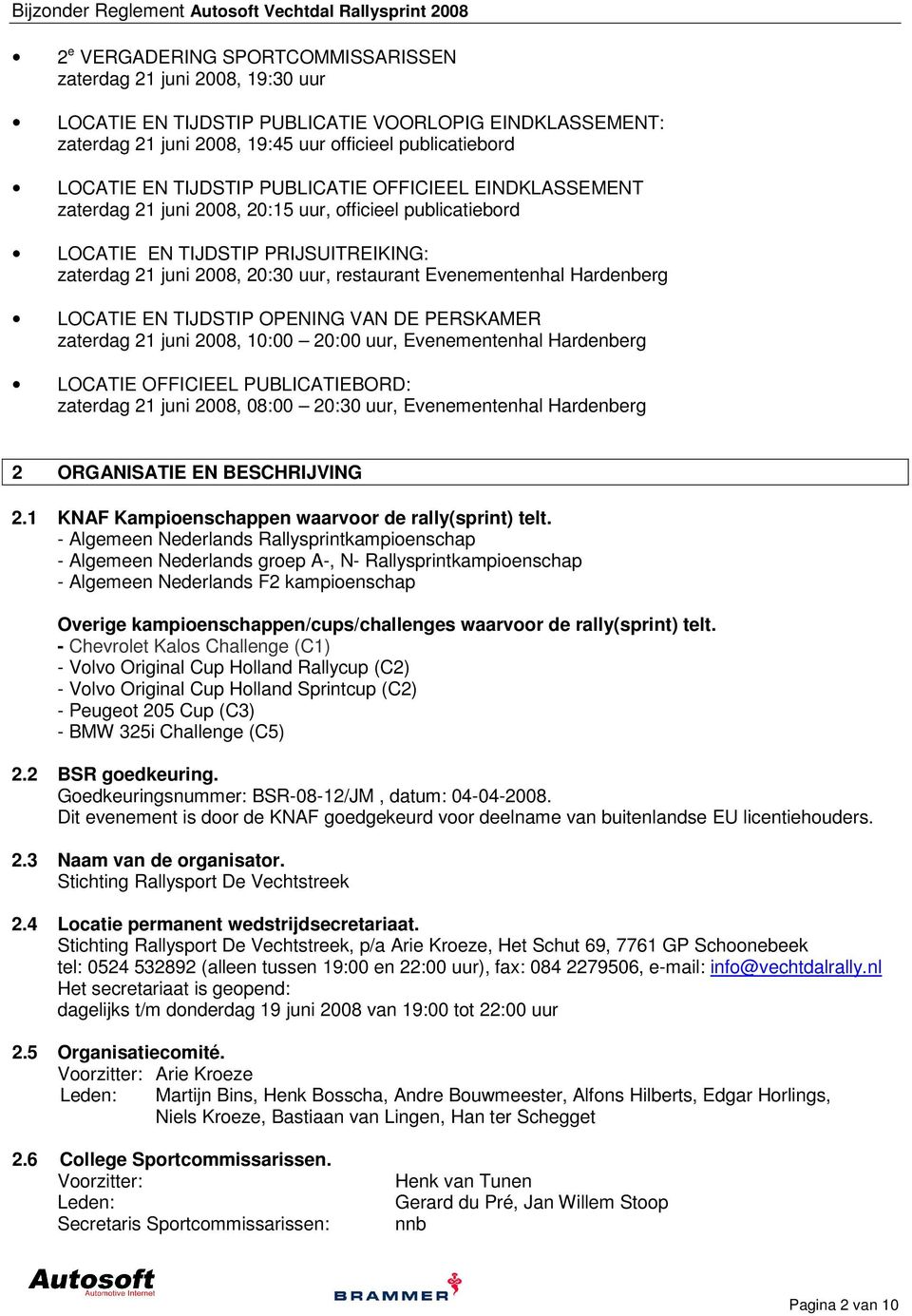 Evenementenhal Hardenberg LOCATIE EN TIJDSTIP OPENING VAN DE PERSKAMER zaterdag 21 juni 2008, 10:00 20:00 uur, Evenementenhal Hardenberg LOCATIE OFFICIEEL PUBLICATIEBORD: zaterdag 21 juni 2008, 08:00