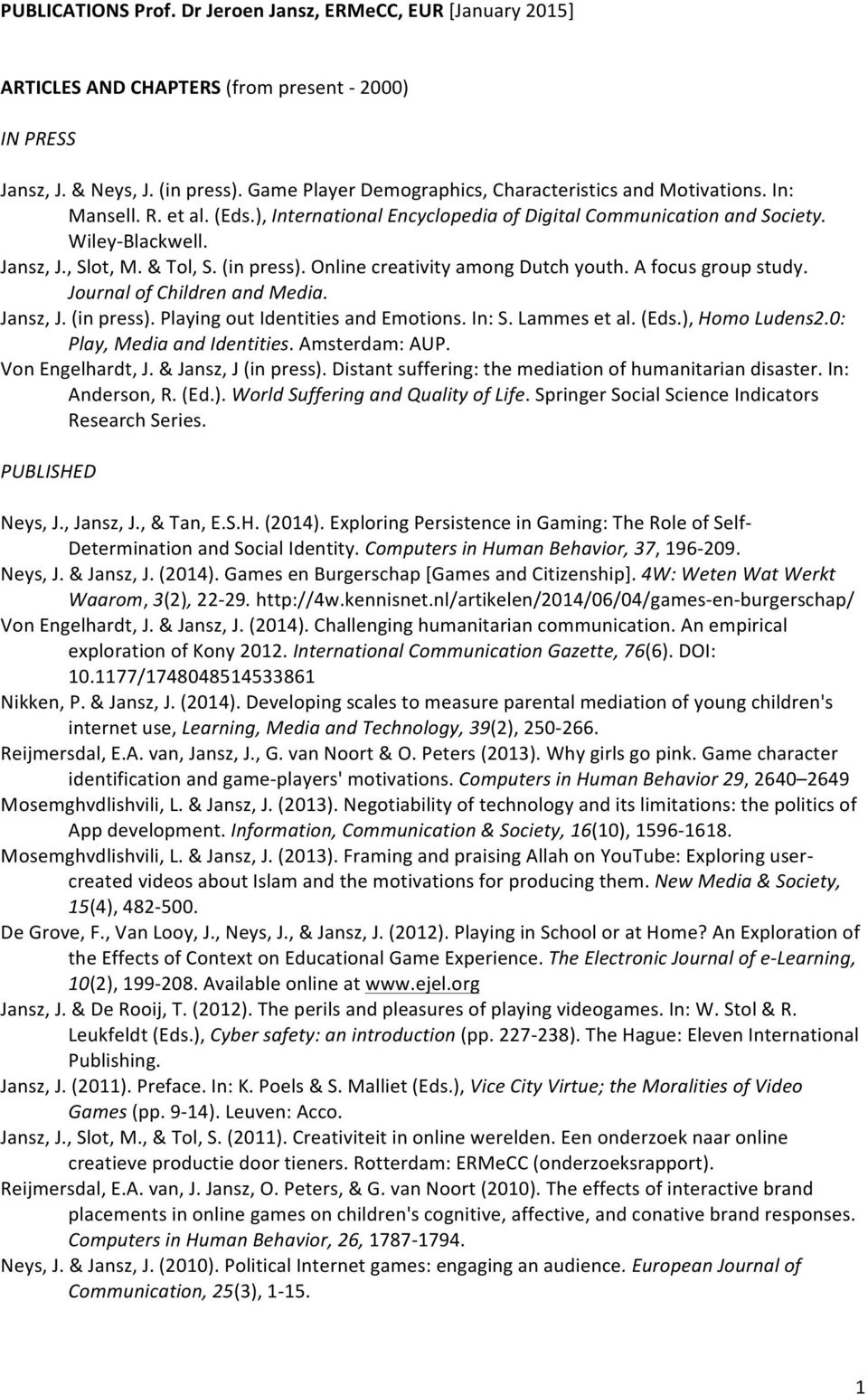 & Tol, S. (in press). Online creativity among Dutch youth. A focus group study. Journal of Children and Media. Jansz, J. (in press). Playing out Identities and Emotions. In: S. Lammes et al. (Eds.