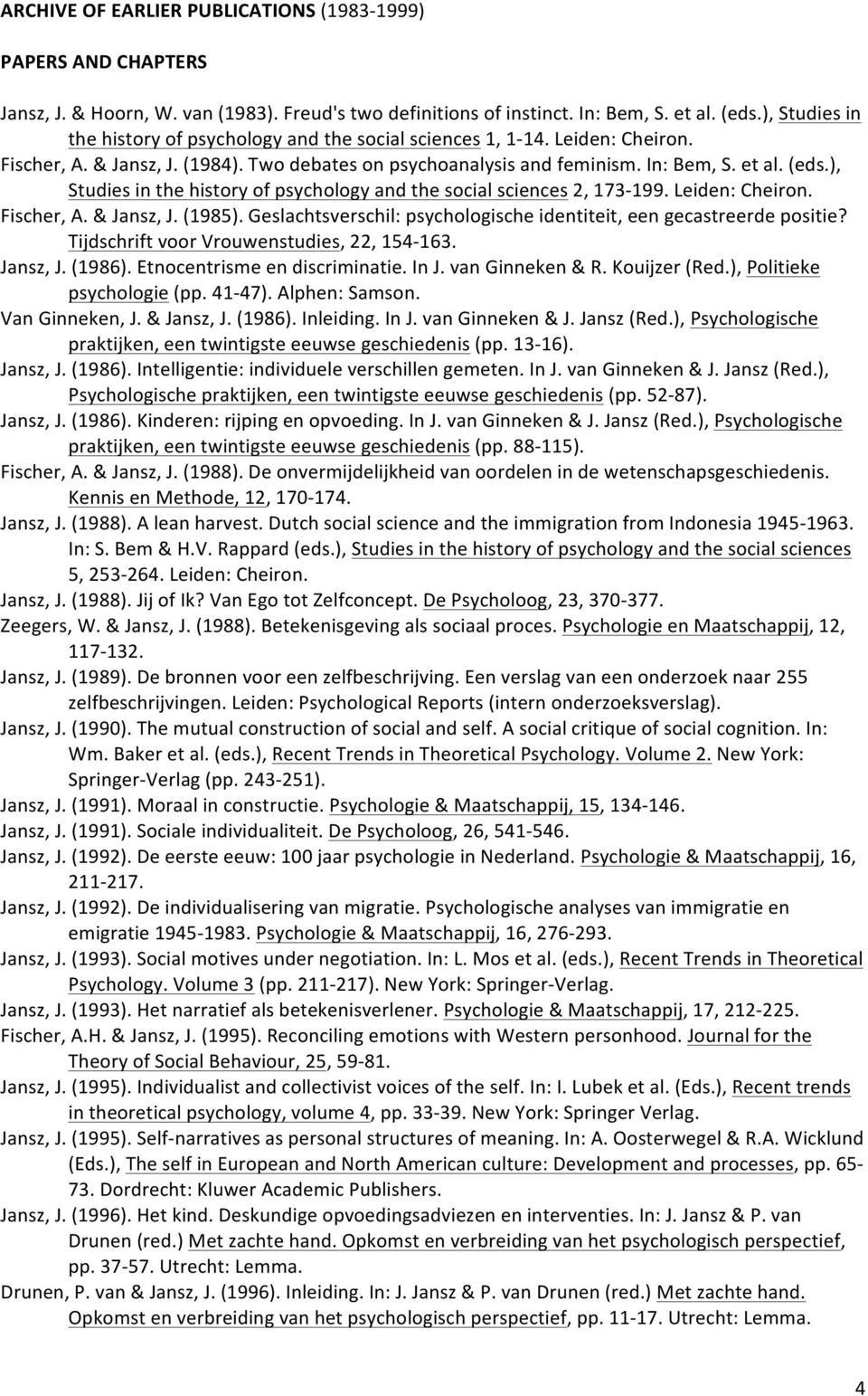 ), Studies in the history of psychology and the social sciences 2, 173-199. Leiden: Cheiron. Fischer, A. & Jansz, J. (1985). Geslachtsverschil: psychologische identiteit, een gecastreerde positie?