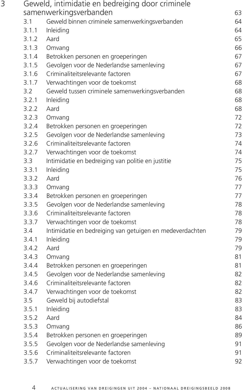 2.2 Aard 68 3.2.3 Omvang 72 3.2.4 Betrokken personen en groeperingen 72 3.2.5 Gevolgen voor de Nederlandse samenleving 73 3.2.6 Criminaliteitsrelevante factoren 74 3.2.7 Verwachtingen voor de toekomst 74 3.