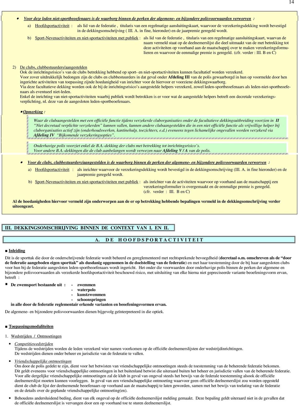b) Sport-Nevenactiviteiten en niet-sportactiviteiten met publiek : als lid van de federatie, titularis van een regelmatige aansluitingskaart, waarvan de naam vermeld staat op de deelnemerslijst die