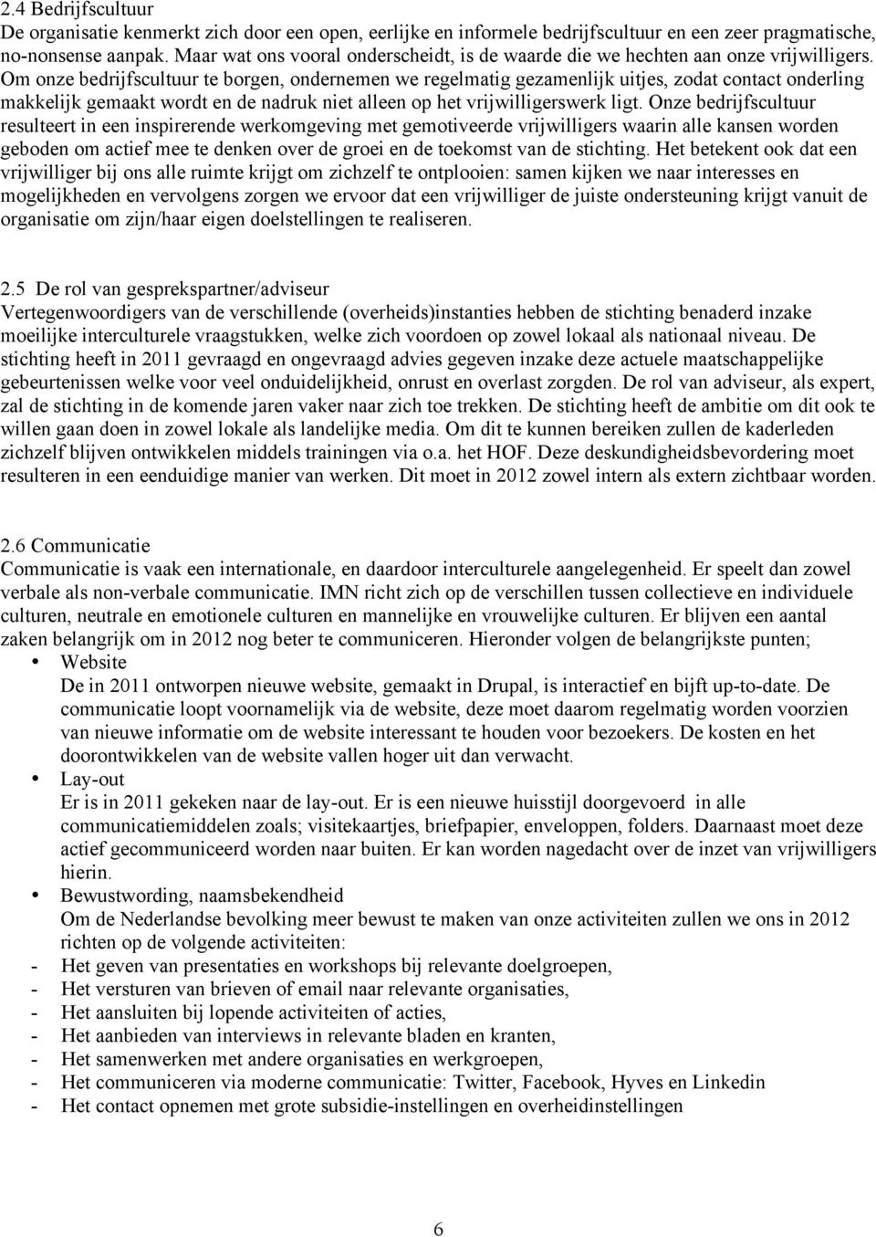 Om onze bedrijfscultuur te borgen, ondernemen we regelmatig gezamenlijk uitjes, zodat contact onderling makkelijk gemaakt wordt en de nadruk niet alleen op het vrijwilligerswerk ligt.