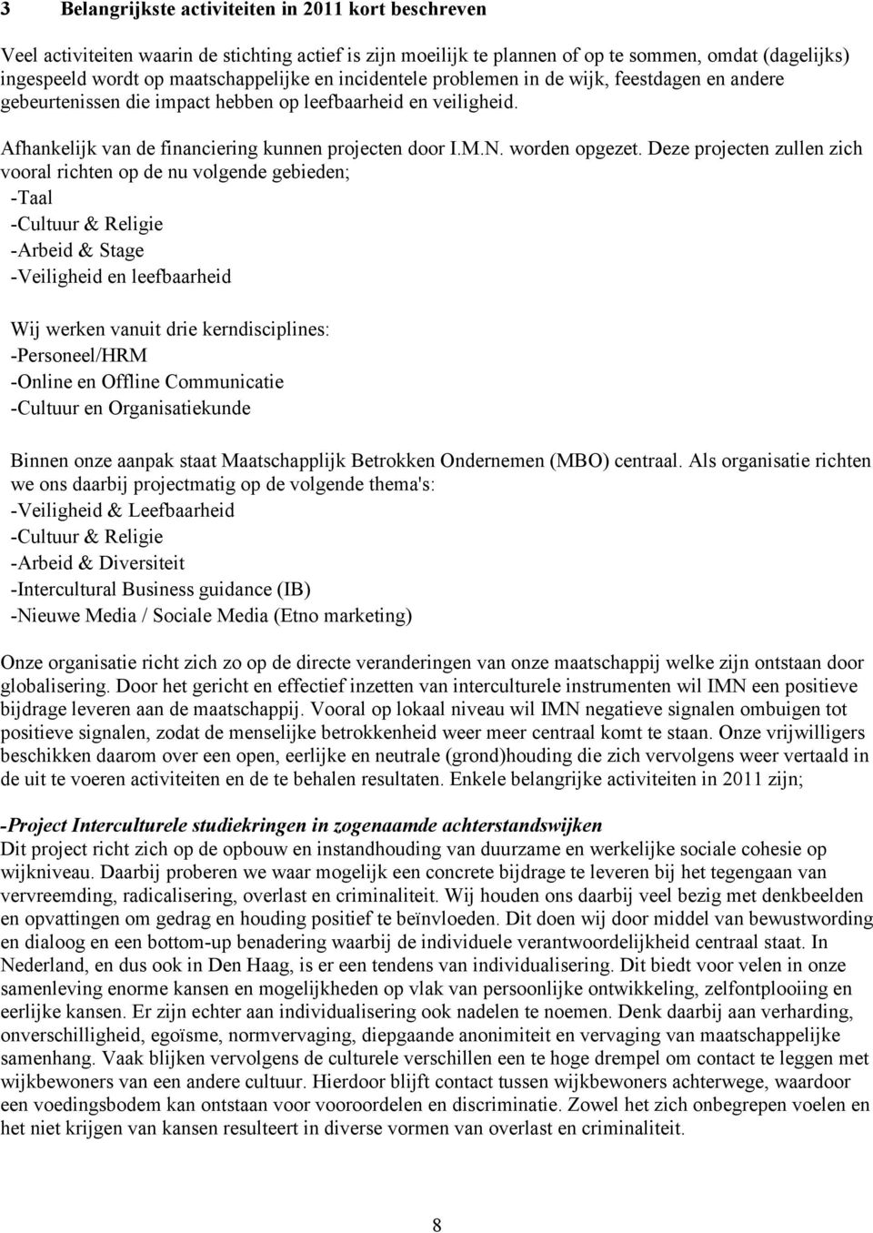 Deze projecten zullen zich vooral richten op de nu volgende gebieden; -Taal -Cultuur & Religie -Arbeid & Stage -Veiligheid en leefbaarheid Wij werken vanuit drie kerndisciplines: -Personeel/HRM