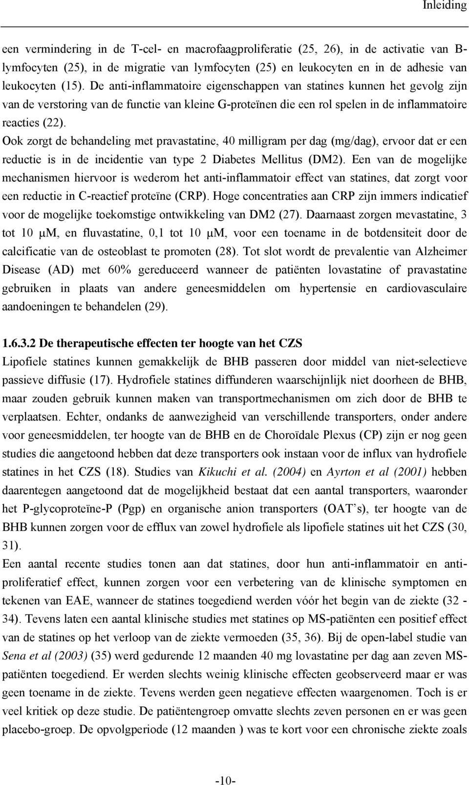 Ook zorgt de behandeling met pravastatine, 40 milligram per dag (mg/dag), ervoor dat er een reductie is in de incidentie van type 2 Diabetes Mellitus (DM2).