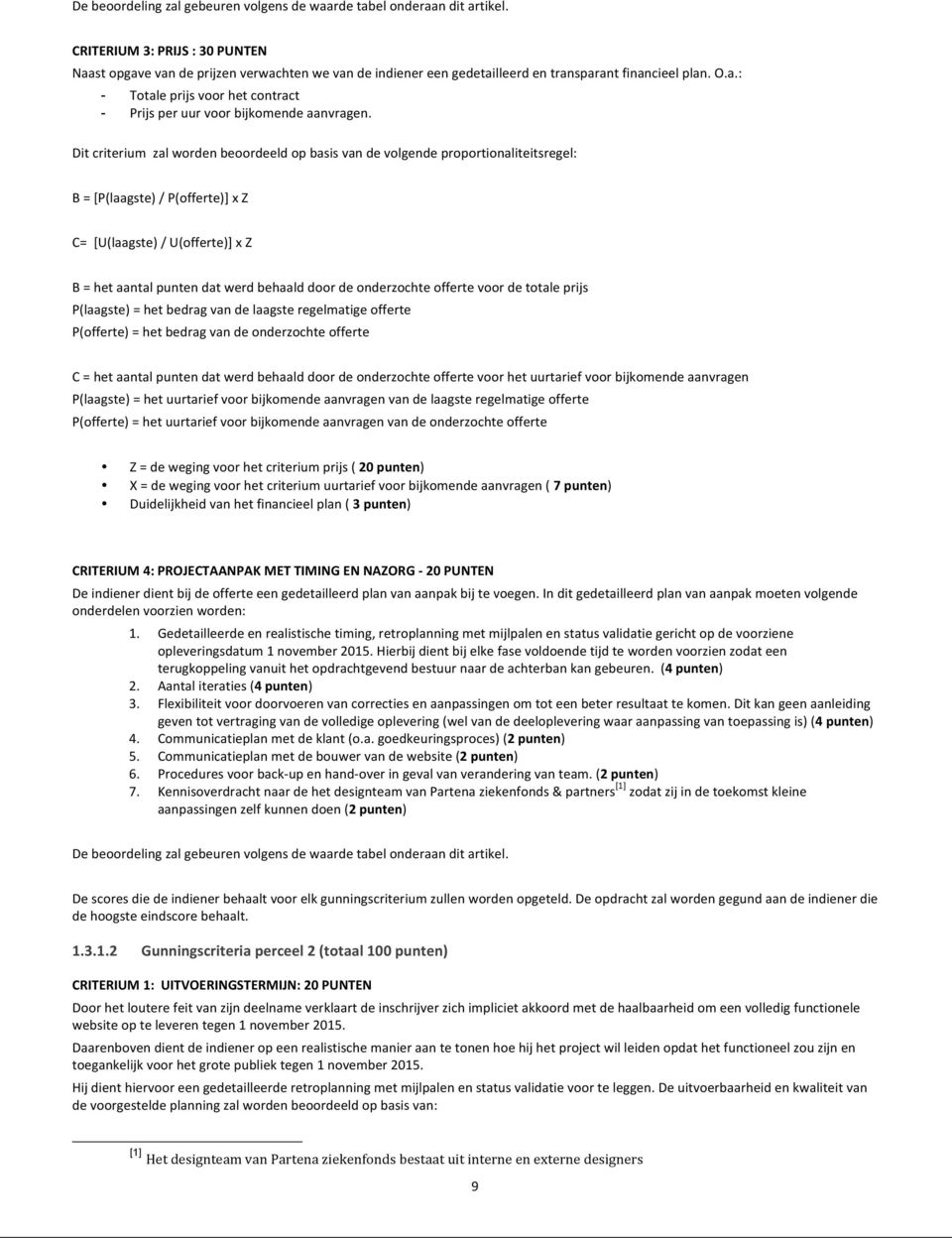 Dit criterium zal worden beoordeeld op basis van de volgende proportionaliteitsregel: B = [P(laagste) / P(offerte)] x Z C= [U(laagste) / U(offerte)] x Z B = het aantal punten dat werd behaald door de