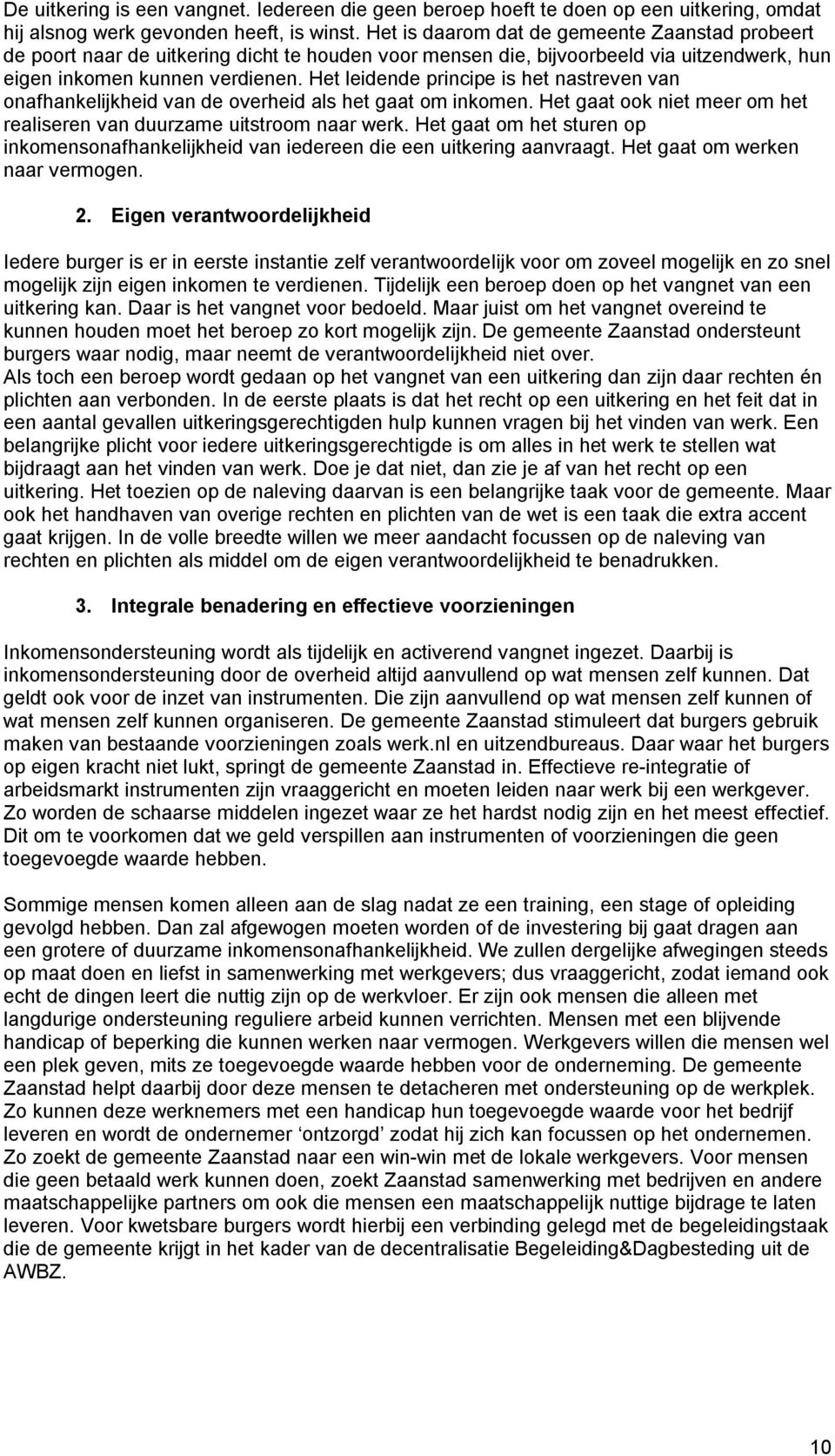 Het leidende principe is het nastreven van onafhankelijkheid van de overheid als het gaat om inkomen. Het gaat ook niet meer om het realiseren van duurzame uitstroom naar werk.