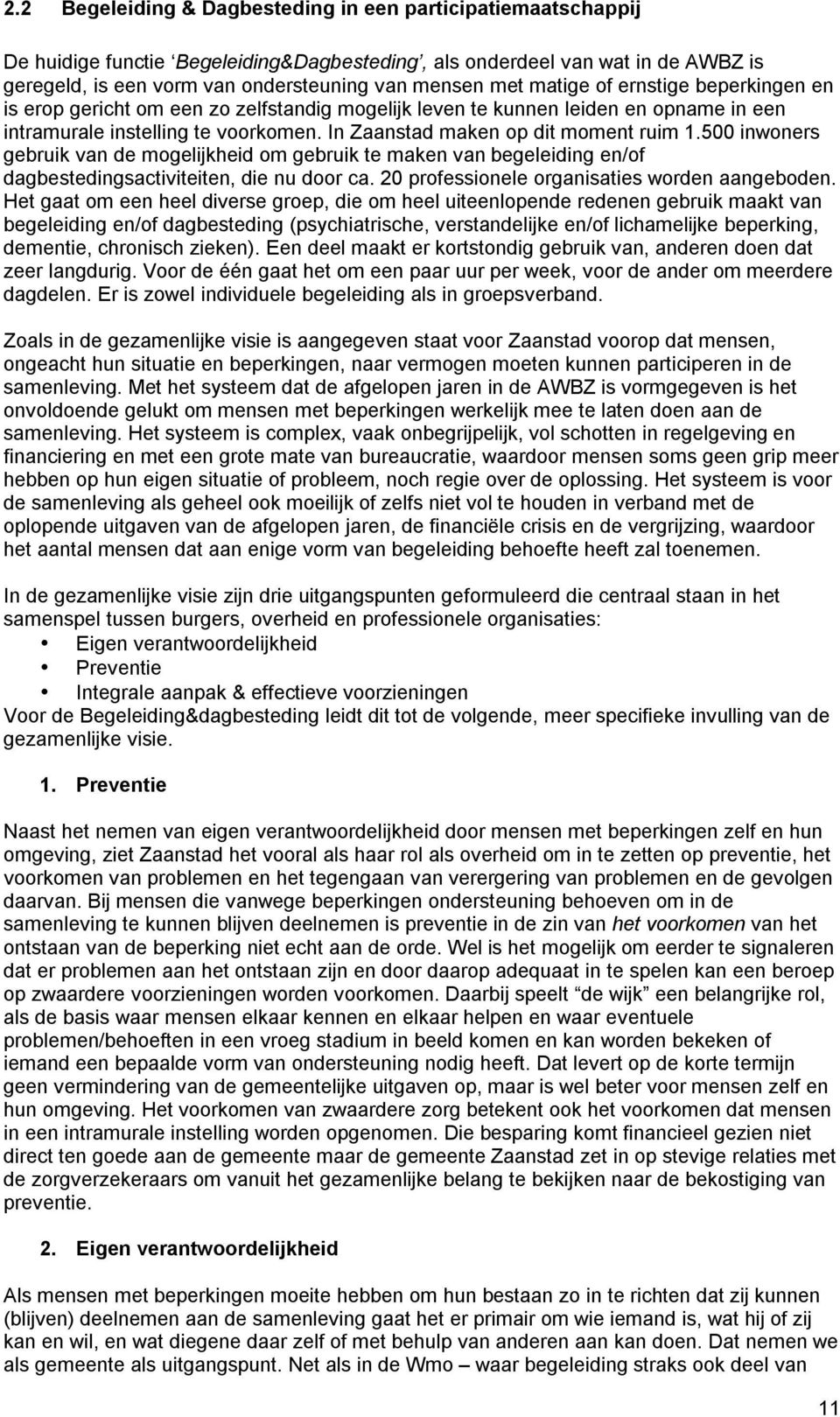 500 inwoners gebruik van de mogelijkheid om gebruik te maken van begeleiding en/of dagbestedingsactiviteiten, die nu door ca. 20 professionele organisaties worden aangeboden.