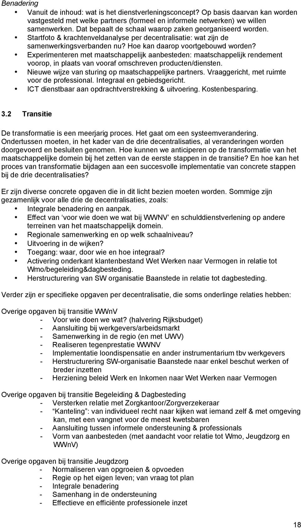 Experimenteren met maatschappelijk aanbesteden: maatschappelijk rendement voorop, in plaats van vooraf omschreven producten/diensten. Nieuwe wijze van sturing op maatschappelijke partners.