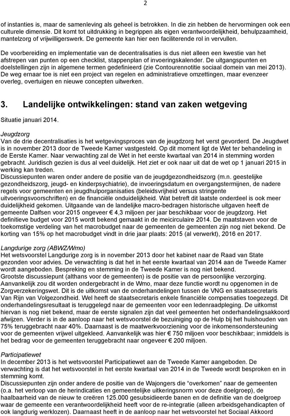 De voorbereiding en implementatie van de decentralisaties is dus niet alleen een kwestie van het afstrepen van punten op een checklist, stappenplan of invoeringskalender.