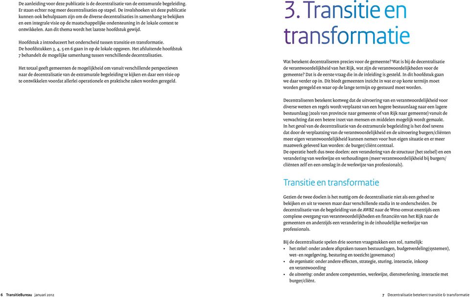 te ontwikkelen. Aan dit thema wordt het laatste hoofdstuk gewijd. Hoofdstuk 2 introduceert het onderscheid tussen transitie en transformatie. De hoofdstukken 3, 4, 5 en 6 gaan in op de lokale opgaven.