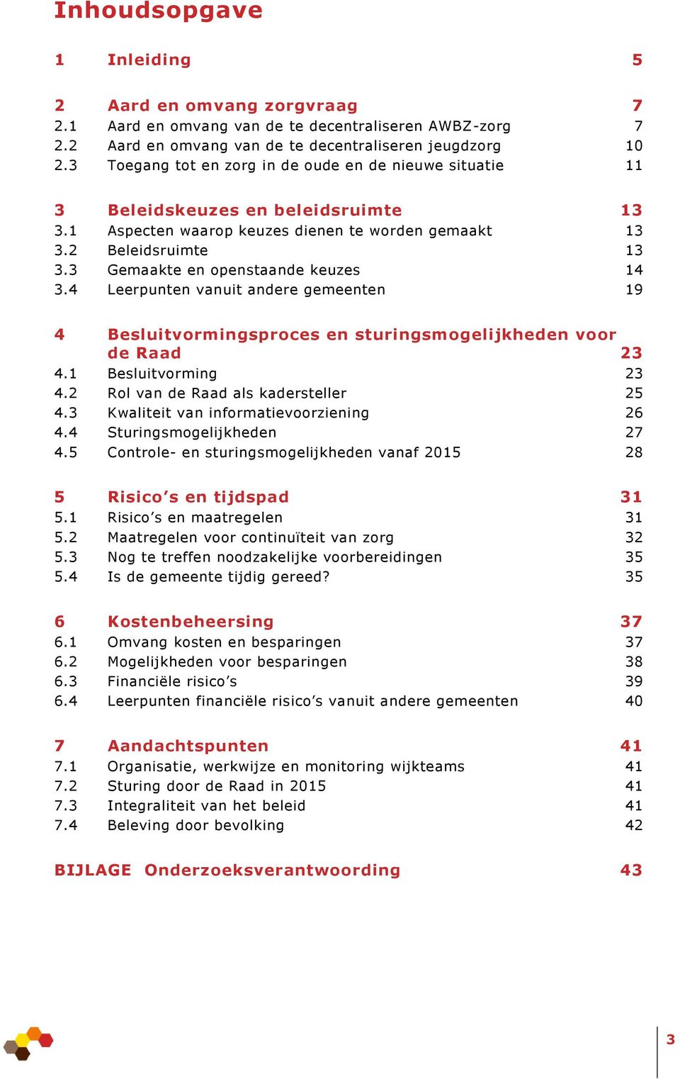 3 Gemaakte en openstaande keuzes 14 3.4 Leerpunten vanuit andere gemeenten 19 4 Besluitvormingsproces en sturingsmogelijkheden voor de Raad 23 4.1 Besluitvorming 23 4.