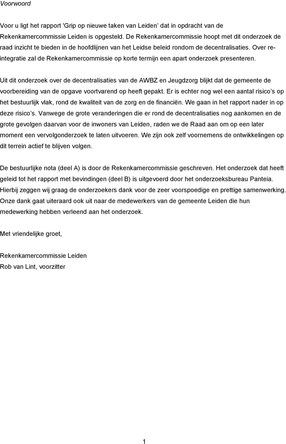 Over reintegratie zal de Rekenkamercommissie op korte termijn een apart onderzoek presenteren.